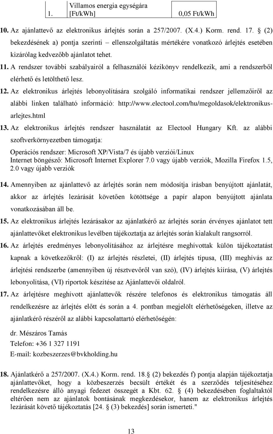 A rendszer további szabályairól a felhasználói kézikönyv rendelkezik, ami a rendszerből elérhető és letölthető lesz. 12.