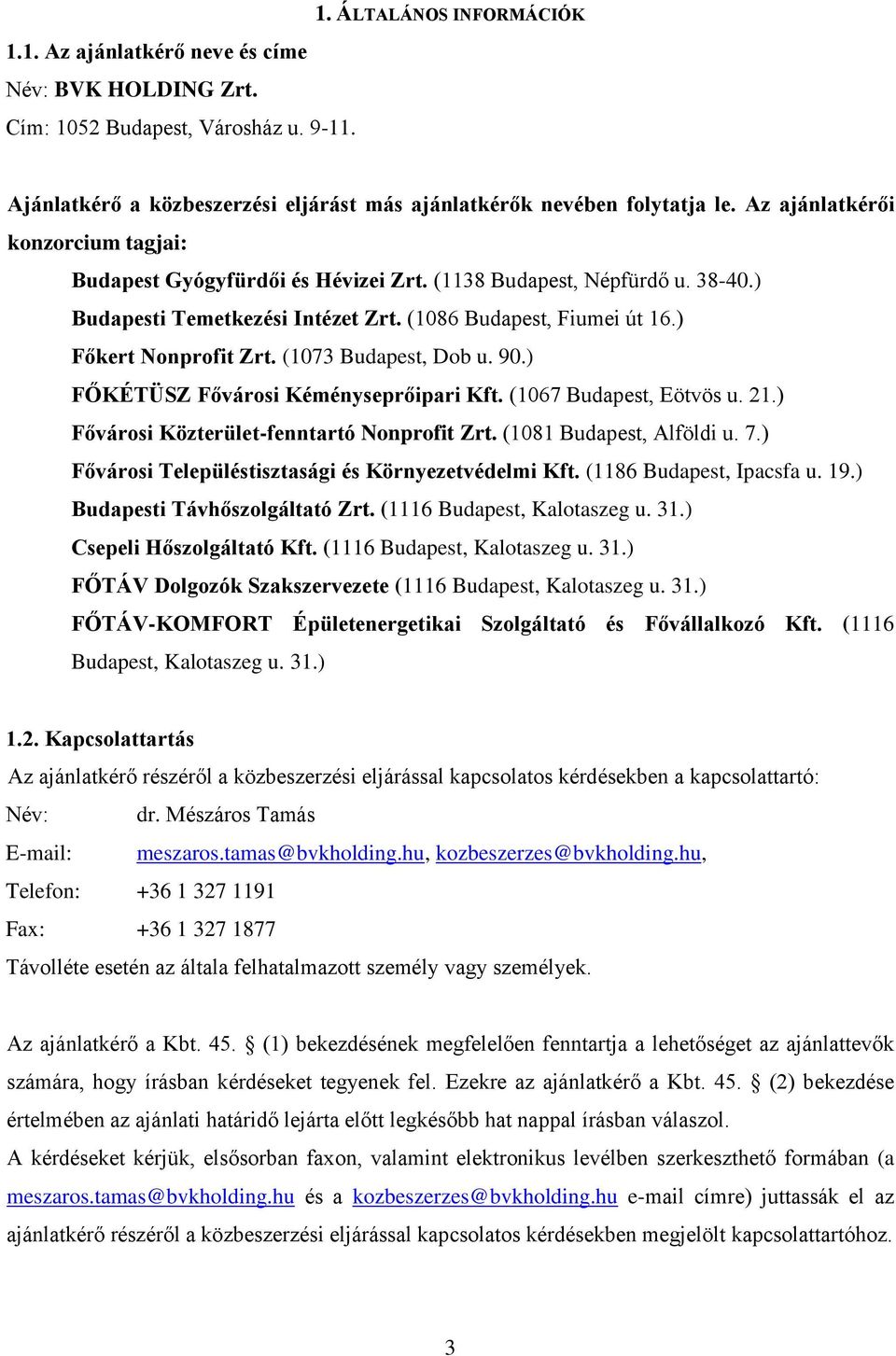 (1073 Budapest, Dob u. 90.) FŐKÉTÜSZ Fővárosi Kéményseprőipari Kft. (1067 Budapest, Eötvös u. 21.) Fővárosi Közterület-fenntartó Nonprofit Zrt. (1081 Budapest, Alföldi u. 7.