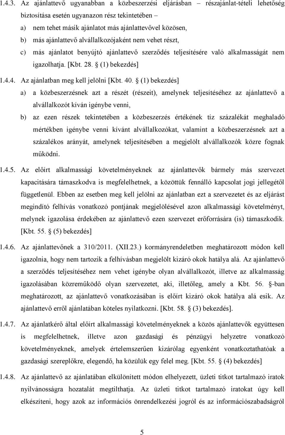 ajánlattevő alvállalkozójaként nem vehet részt, c) más ajánlatot benyújtó ajánlattevő szerződés teljesítésére való alkalmasságát nem igazolhatja. [Kbt. 28. (1) bekezdés] 1.4.