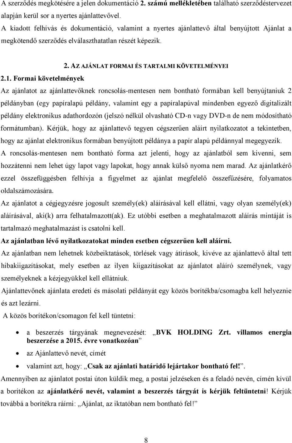 AZ AJÁNLAT FORMAI ÉS TARTALMI KÖVETELMÉNYEI Az ajánlatot az ajánlattevőknek roncsolás-mentesen nem bontható formában kell benyújtaniuk 2 példányban (egy papíralapú példány, valamint egy a