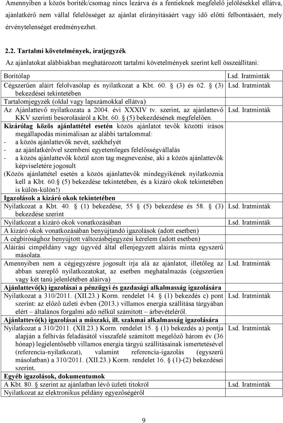 2. Tartalmi követelmények, iratjegyzék Az ajánlatokat alábbiakban meghatározott tartalmi követelmények szerint kell összeállítani: Borítólap Cégszerűen aláírt felolvasólap és nyilatkozat a Kbt. 60.