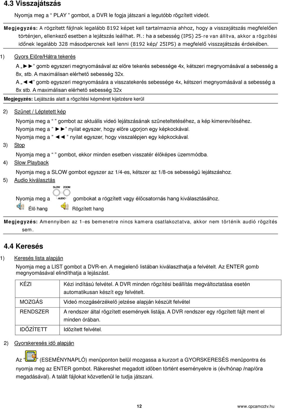 : ha a sebesség (IPS) 25-re van állítva, akkor a rögzítési időnek legalább 328 másodpercnek kell lenni (8192 kép/ 25IPS) a megfelelő visszajátszás érdekében.