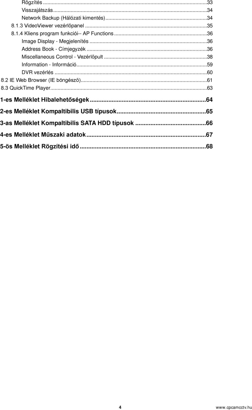 ..59 DVR vezérlés...60 8.2 IE Web Browser (IE böngésző)...61 8.3 QuickTime Player...63 1-es Melléklet Hibalehetőségek.