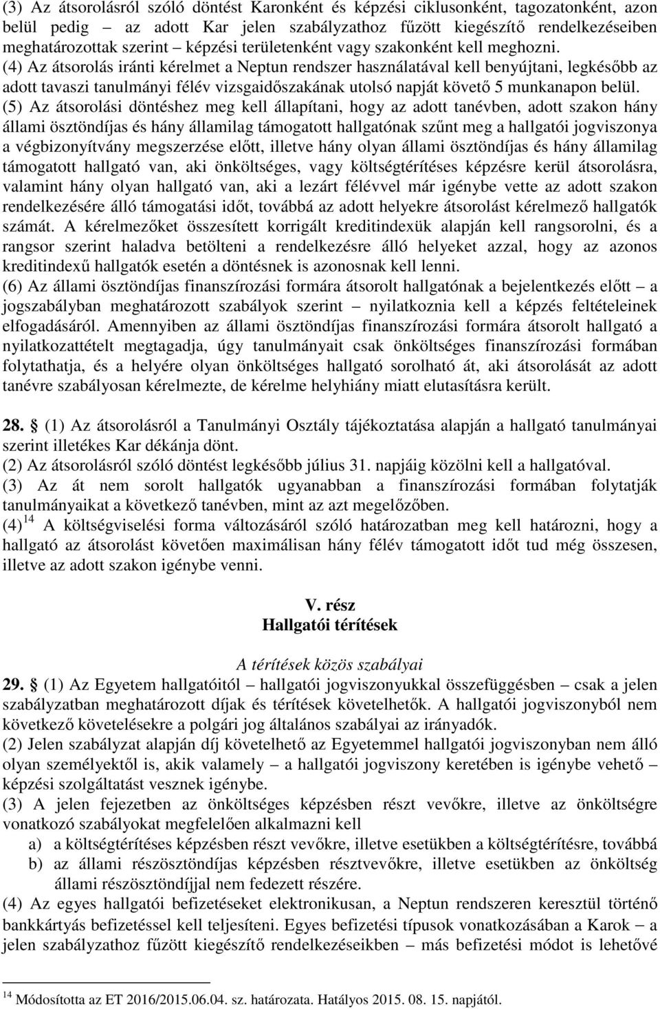 (4) Az átsorolás iránti kérelmet a Neptun rendszer használatával kell benyújtani, legkésőbb az adott tavaszi tanulmányi félév vizsgaidőszakának utolsó napját követő 5 munkanapon belül.