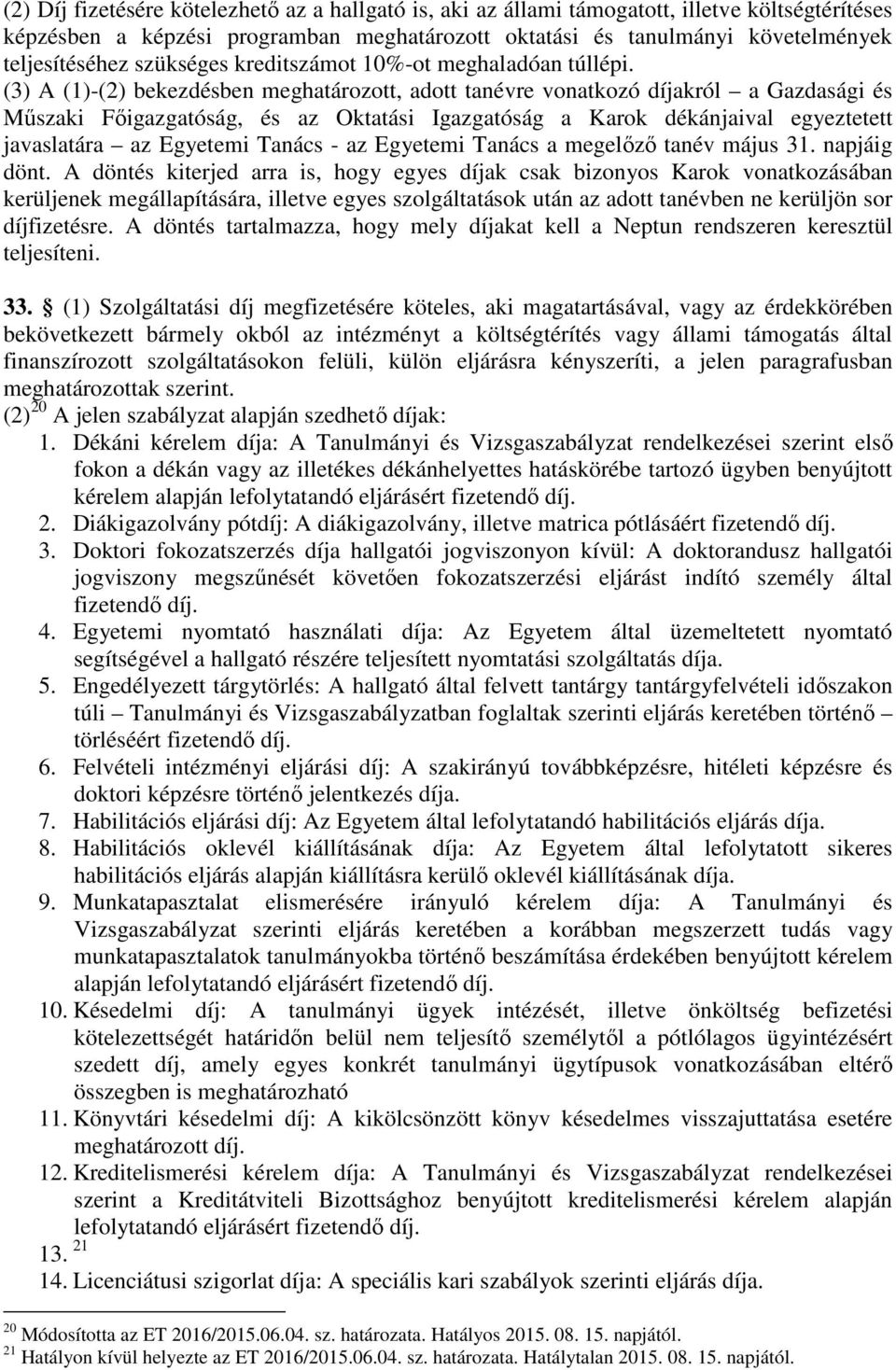 (3) A (1)-(2) bekezdésben meghatározott, adott tanévre vonatkozó díjakról a Gazdasági és Műszaki Főigazgatóság, és az Oktatási Igazgatóság a Karok dékánjaival egyeztetett javaslatára az Egyetemi