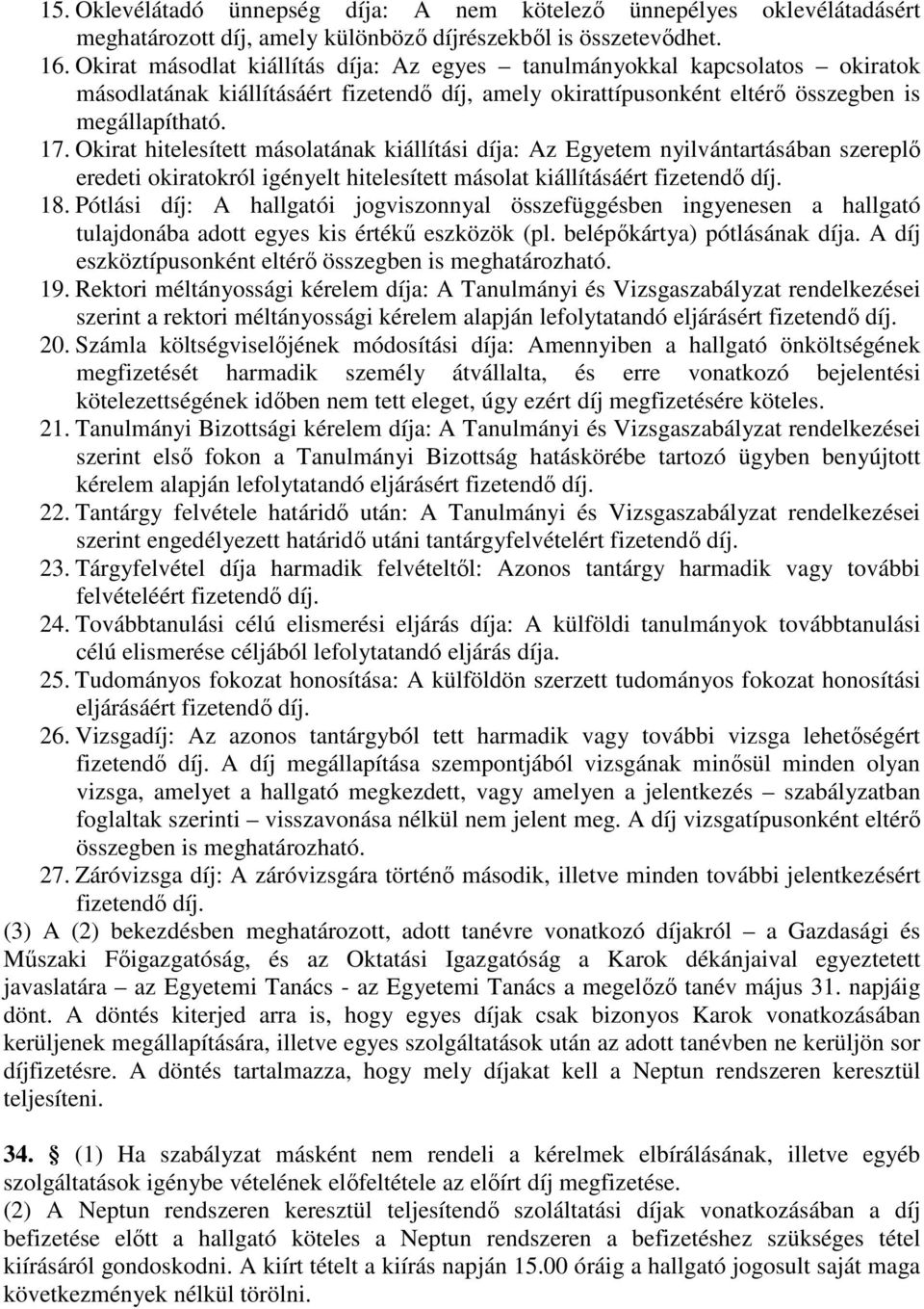 Okirat hitelesített másolatának kiállítási díja: Az Egyetem nyilvántartásában szereplő eredeti okiratokról igényelt hitelesített másolat kiállításáért fizetendő díj. 18.