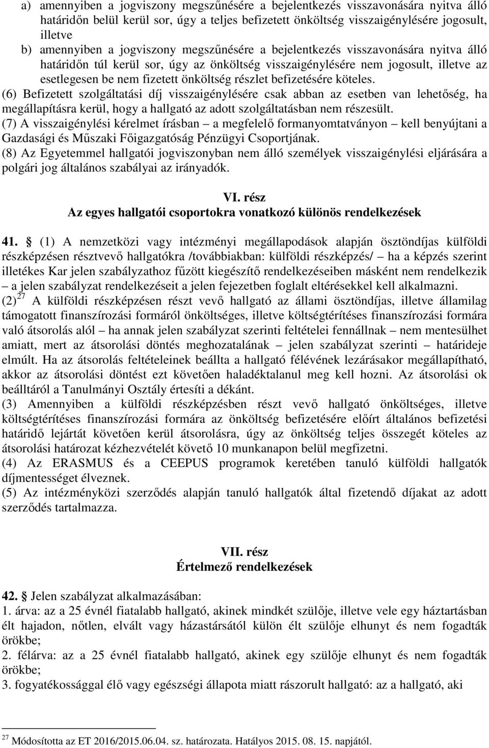 befizetésére köteles. (6) Befizetett szolgáltatási díj visszaigénylésére csak abban az esetben van lehetőség, ha megállapításra kerül, hogy a hallgató az adott szolgáltatásban nem részesült.