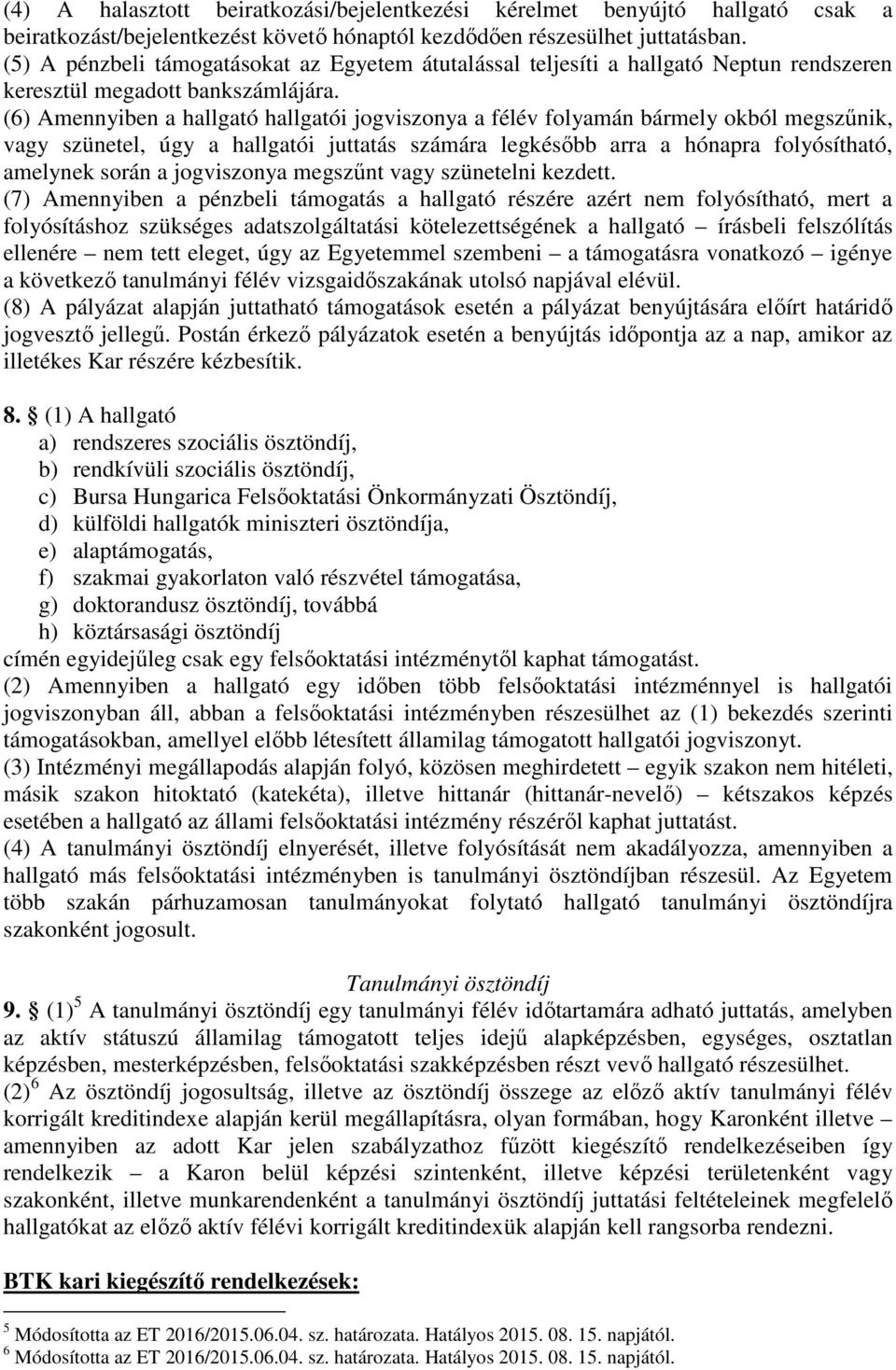 (6) Amennyiben a hallgató hallgatói jogviszonya a félév folyamán bármely okból megszűnik, vagy szünetel, úgy a hallgatói juttatás számára legkésőbb arra a hónapra folyósítható, amelynek során a