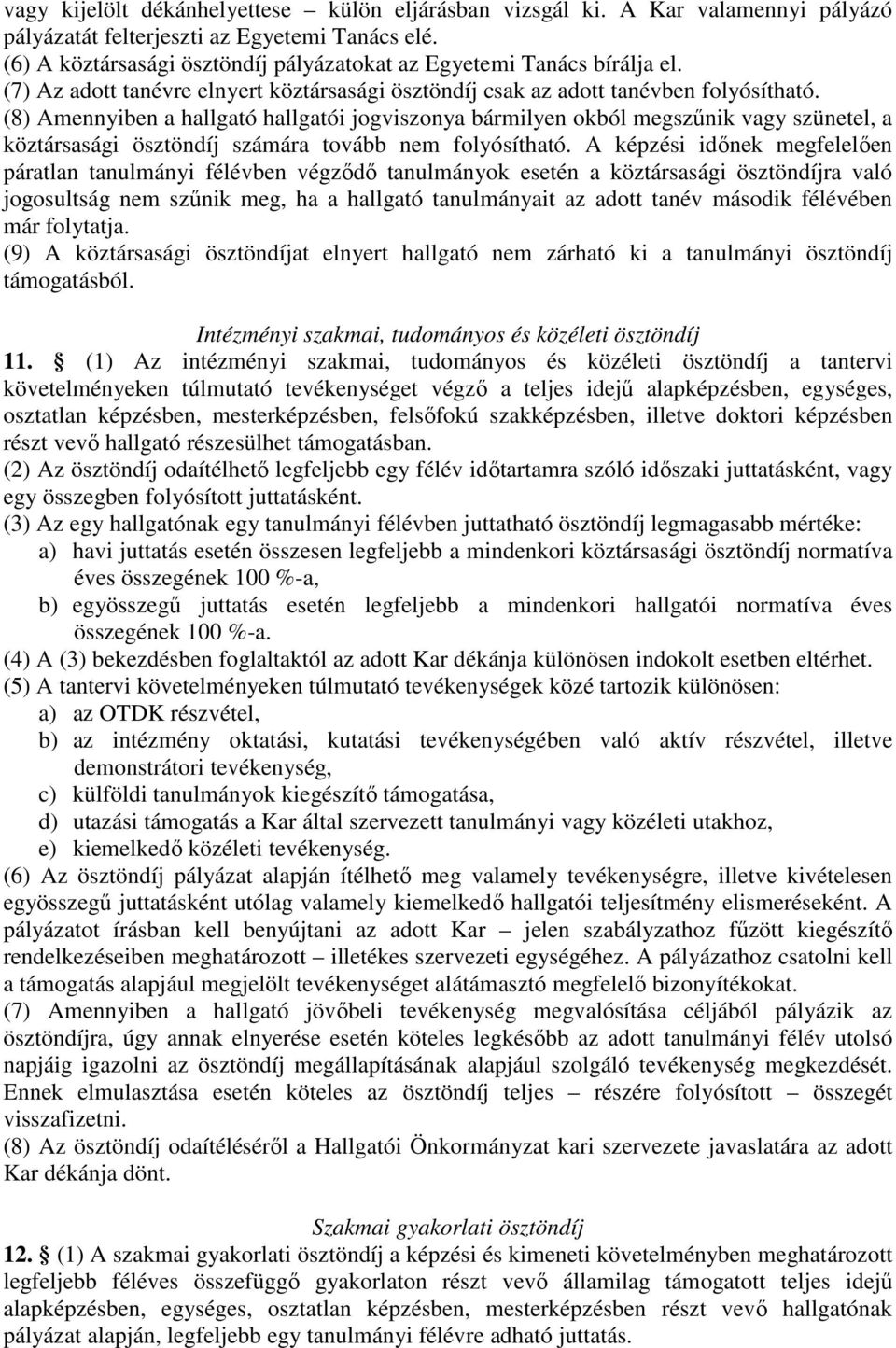 (8) Amennyiben a hallgató hallgatói jogviszonya bármilyen okból megszűnik vagy szünetel, a köztársasági ösztöndíj számára tovább nem folyósítható.