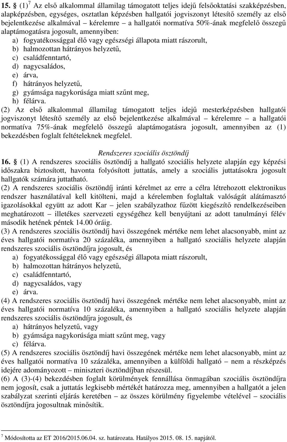 helyzetű, c) családfenntartó, d) nagycsaládos, e) árva, f) hátrányos helyzetű, g) gyámsága nagykorúsága miatt szűnt meg, h) félárva.