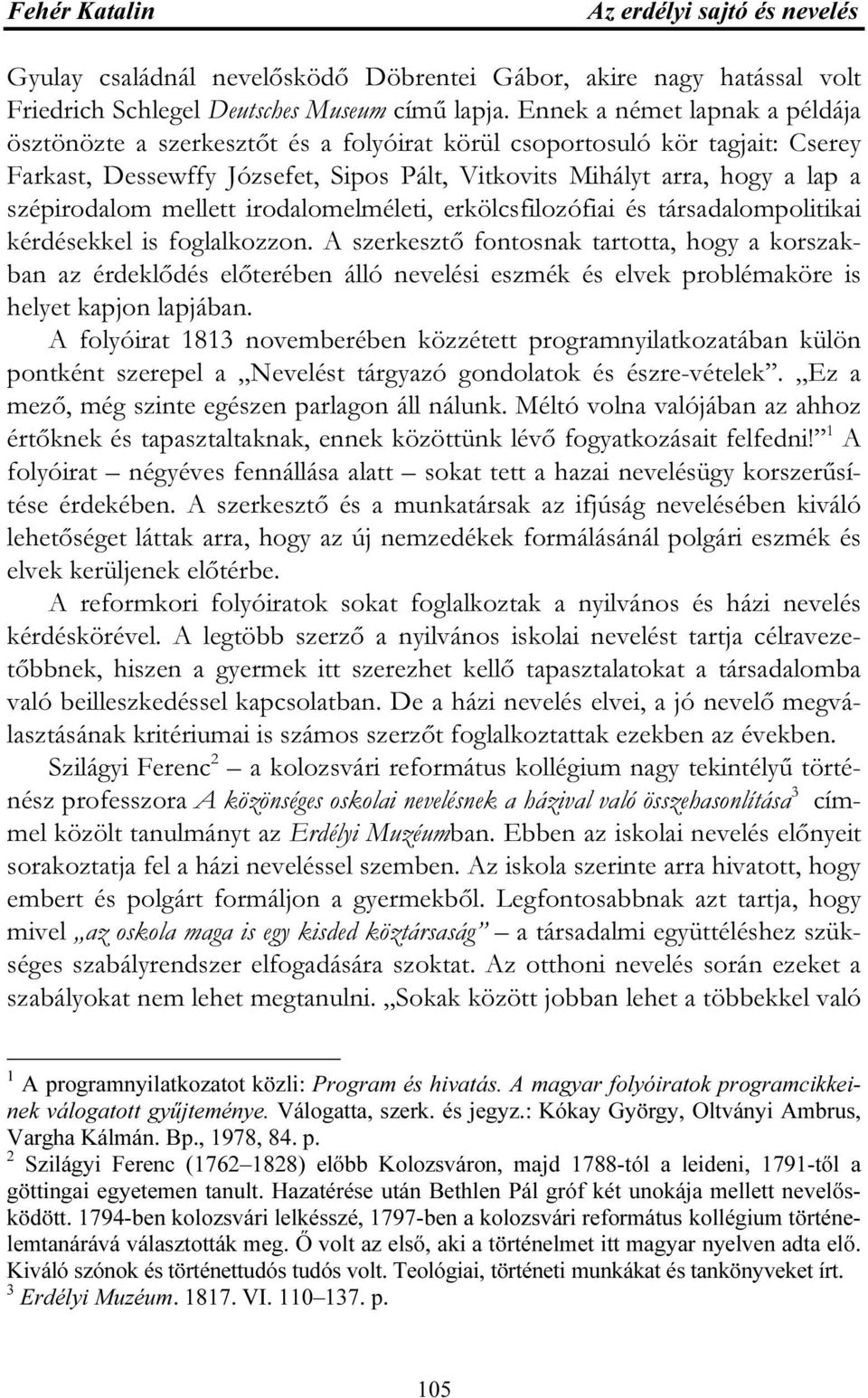 szépirodalom mellett irodalomelméleti, erkölcsfilozófiai és társadalompolitikai kérdésekkel is foglalkozzon.