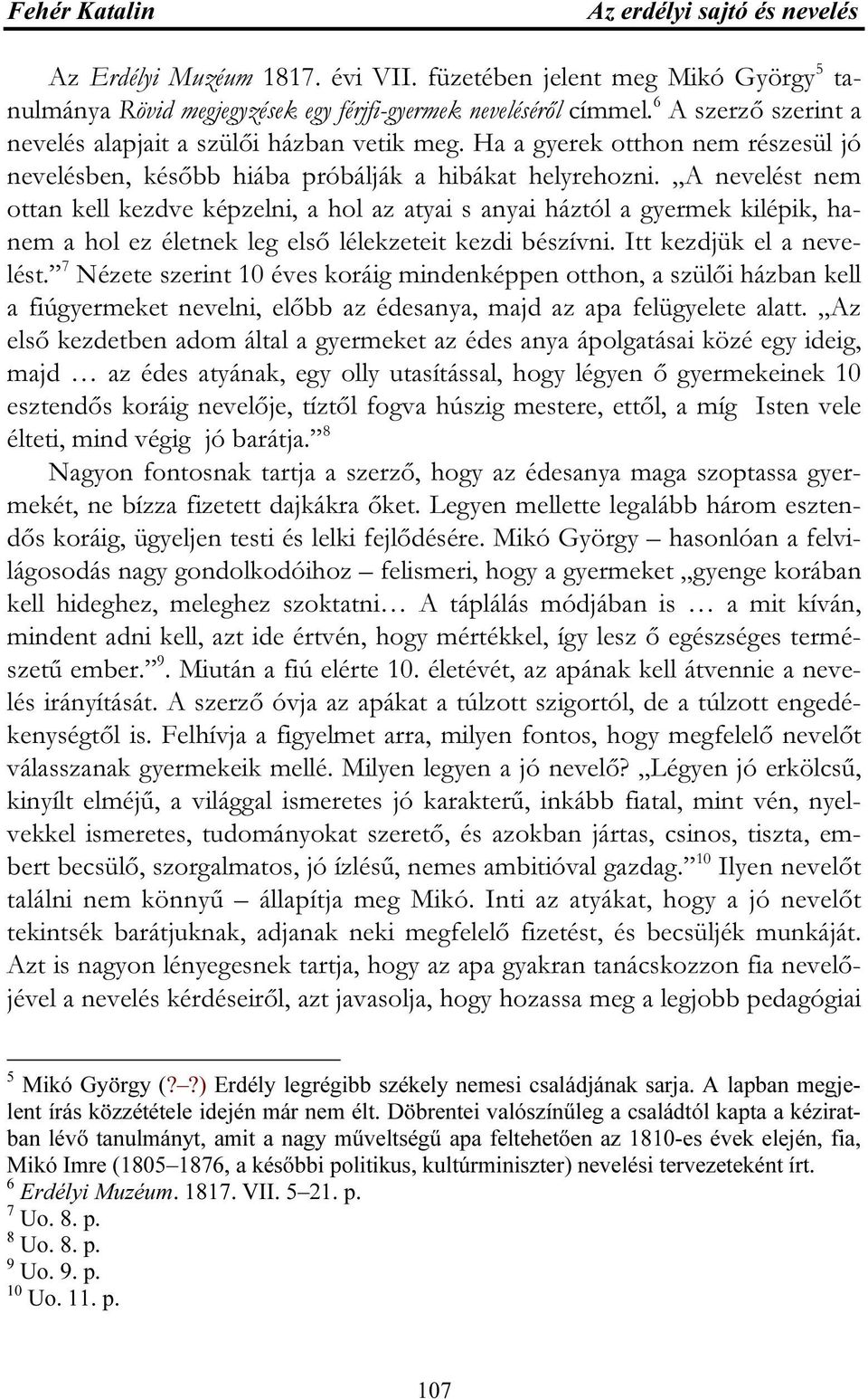 A nevelést nem ottan kell kezdve képzelni, a hol az atyai s anyai háztól a gyermek kilépik, hanem a hol ez életnek leg első lélekzeteit kezdi bészívni. Itt kezdjük el a nevelést.