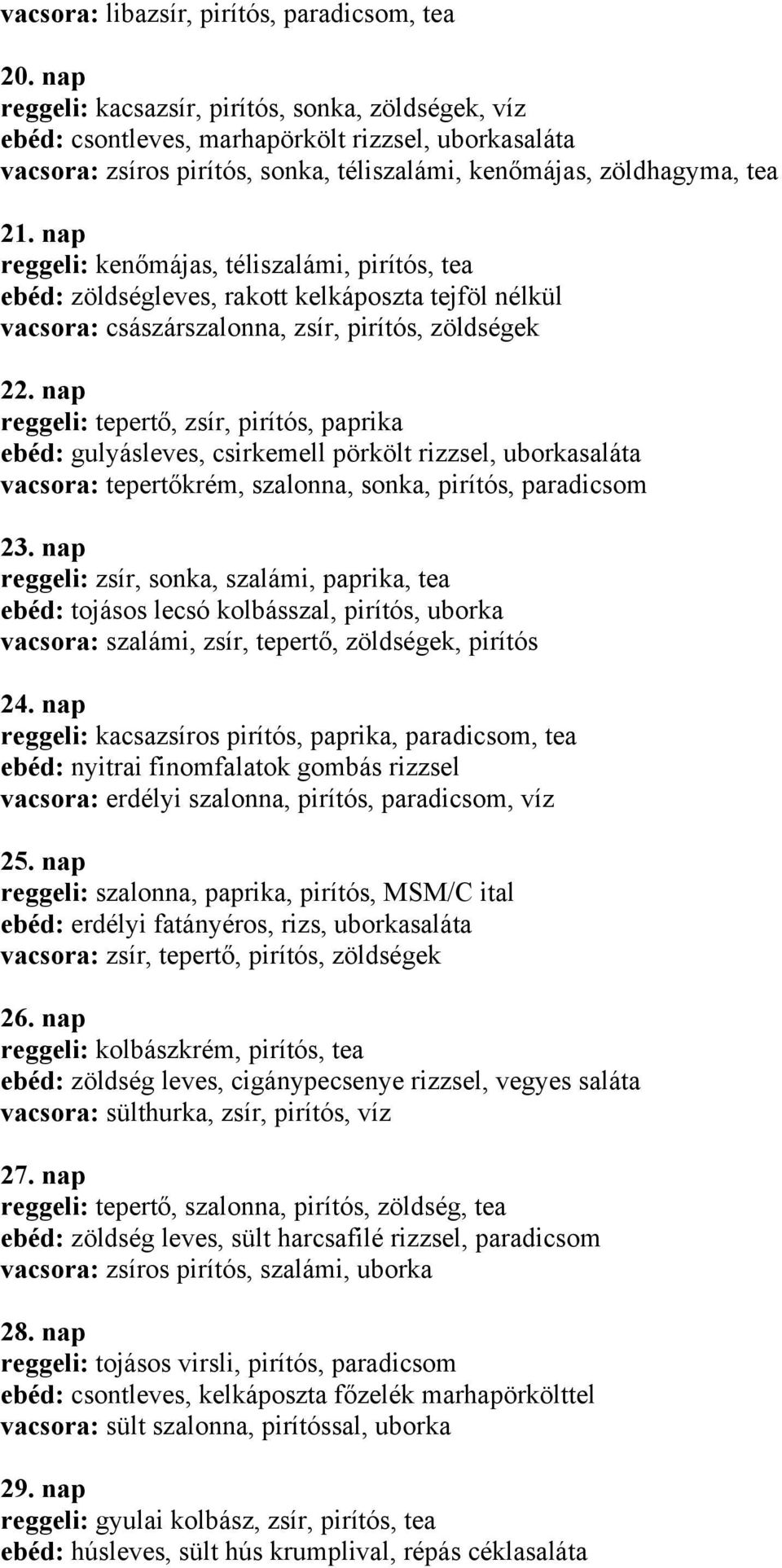 nap reggeli: kenőmájas, téliszalámi, pirítós, tea ebéd: zöldségleves, rakott kelkáposzta tejföl nélkül vacsora: császárszalonna, zsír, pirítós, zöldségek 22.