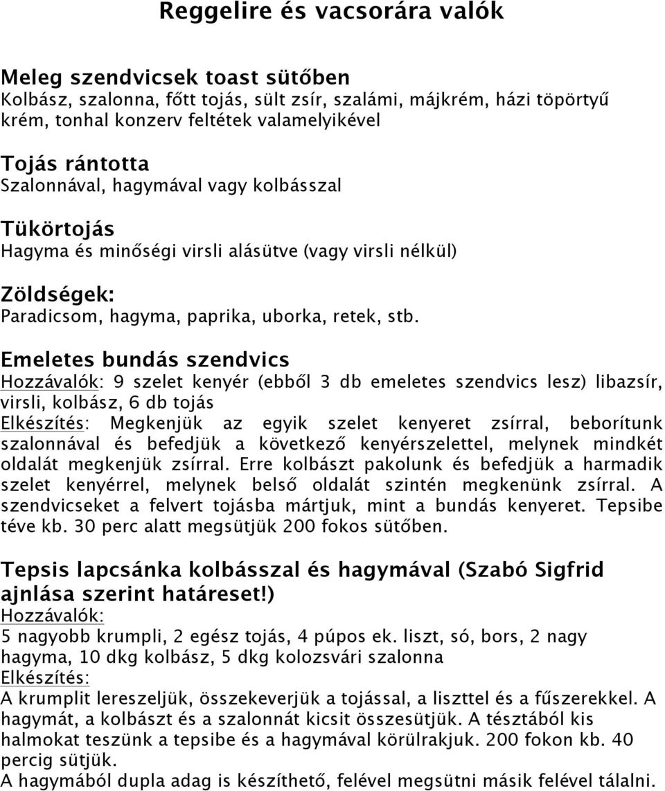 Emeletes bundás szendvics Hozzávalók: 9 szelet kenyér (ebből 3 db emeletes szendvics lesz) libazsír, virsli, kolbász, 6 db tojás Elkészítés: Megkenjük az egyik szelet kenyeret zsírral, beborítunk