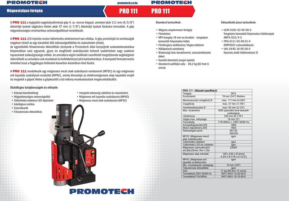 A PRO 111 LED kijelzős motor túlterhelés-védelemmel van ellátva. A gép precízióját és tartósságát nagyban növeli az egy darabból álló sebességváltóház és csúszóelem (slide).