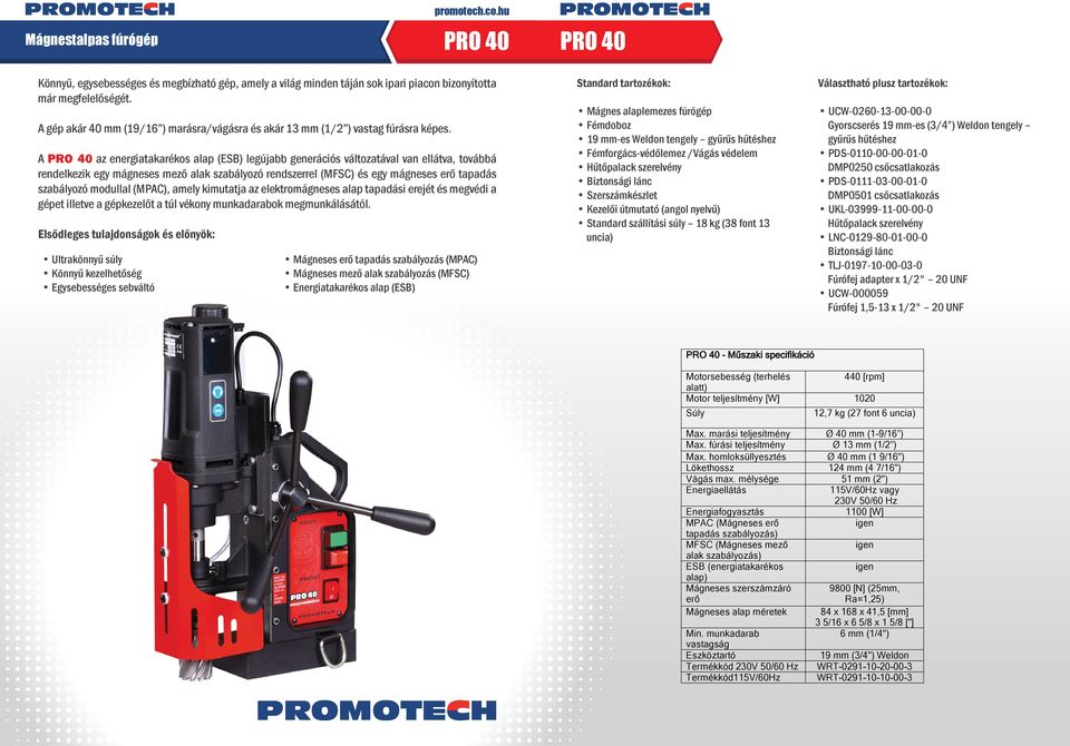 A PRO 40 az energiatakarékos alap (ESB) legújabb generációs változatával van ellátva, továbbá rendelkezik egy mágneses mező alak szabályozó rendszerrel (MFSC) és egy mágneses erő tapadás szabályozó