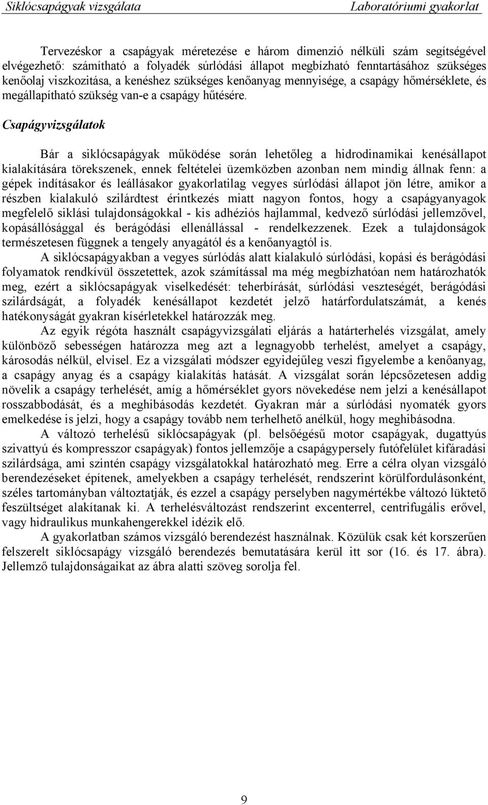 Csapágyvizsgálatok Bár a siklócsapágyak működése során lehetőleg a hidrodinamikai kenésállapot kialakítására törekszenek, ennek feltételei üzemközben azonban nem mindig állnak fenn: a gépek