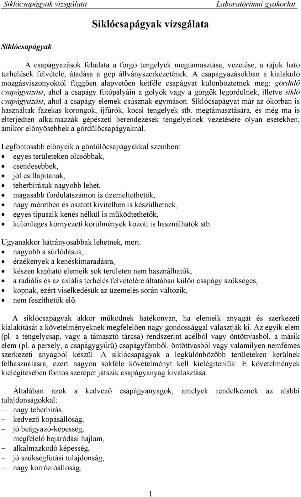 sikló csapágyazást, ahol a csapágy elemek csúsznak egymáson. Siklócsapágyat már az ókorban is használtak fazekas korongok, íjfúrók, kocsi tengelyek stb.