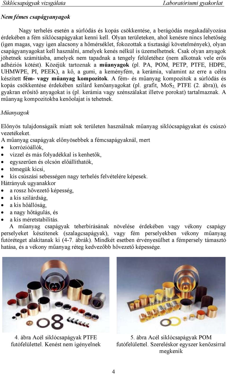 üzemelhetnek. Csak olyan anyagok jöhetnek számításba, amelyek nem tapadnak a tengely felületéhez (nem alkotnak vele erős adhéziós kötést). Közéjük tartoznak a műanyagok (pl.