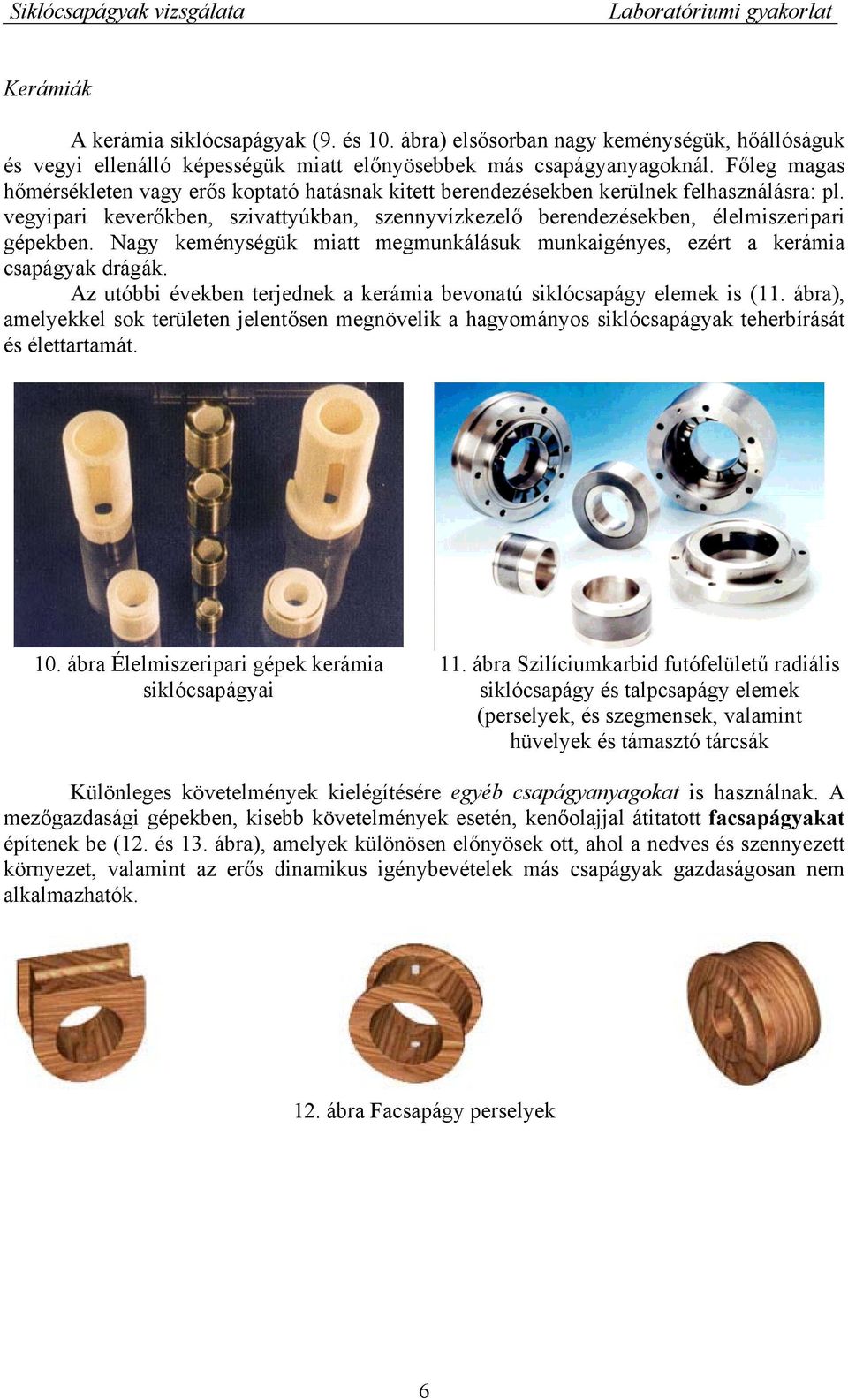 Nagy keménységük miatt megmunkálásuk munkaigényes, ezért a kerámia csapágyak drágák. Az utóbbi években terjednek a kerámia bevonatú siklócsapágy elemek is (11.