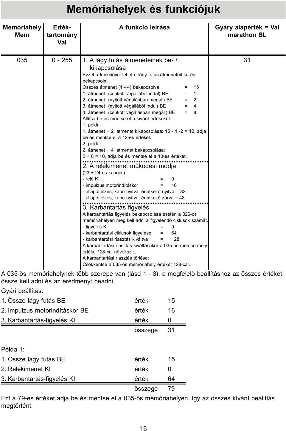 átmenet (csukott végállából indul) BE = 1 2. átmenet (nyitott végálásban megáll) BE = 2 3. átmenet (nyitott végállából indul) BE = 4 4.