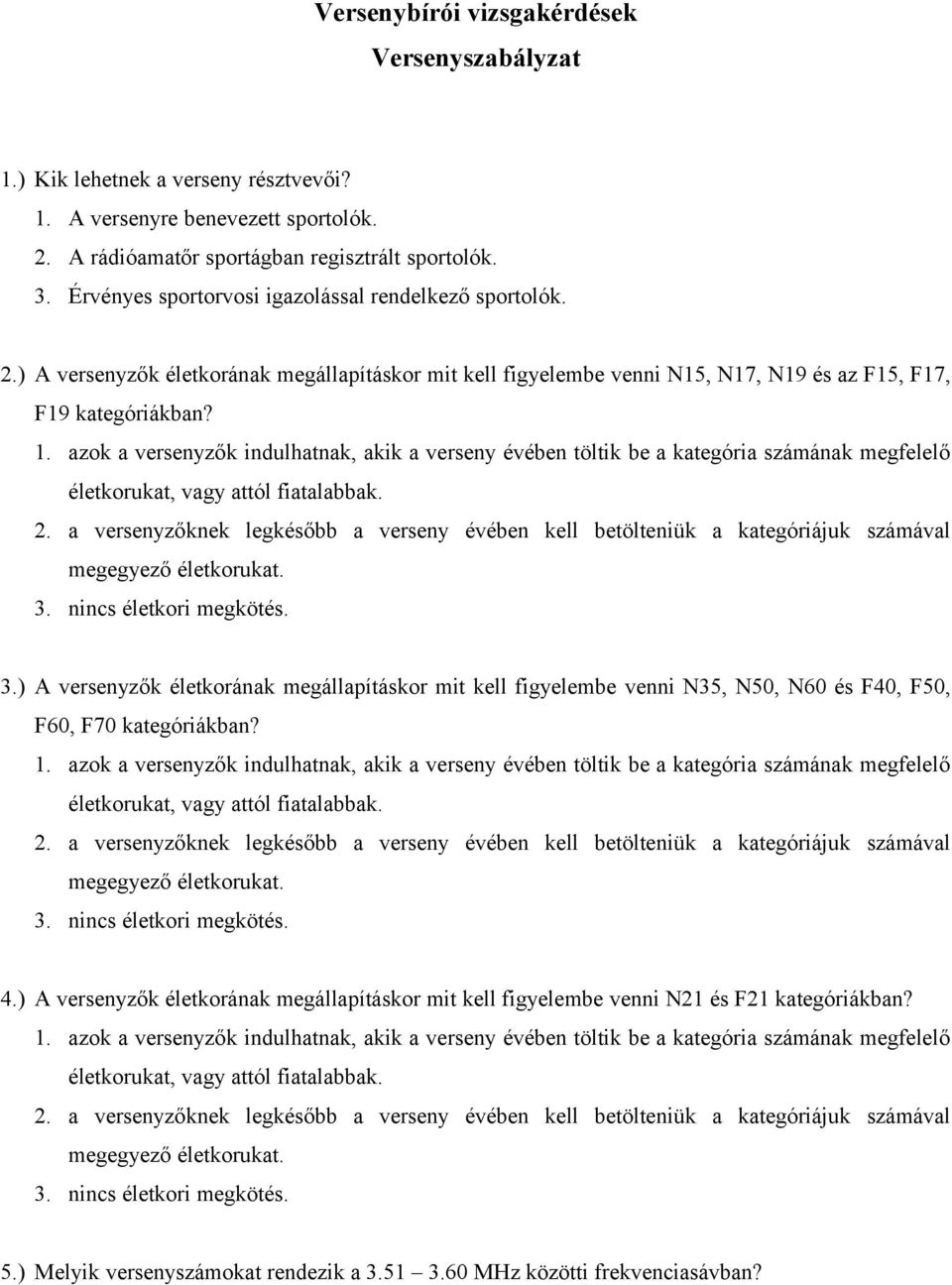 azok a versenyzők indulhatnak, akik a verseny évében töltik be a kategória számának megfelelő életkorukat, vagy attól fiatalabbak. 2.