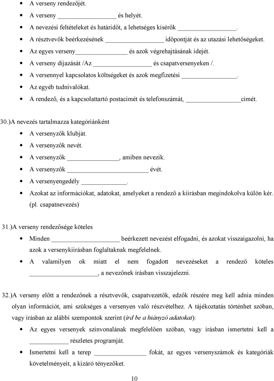 A rendező, és a kapcsolattartó postacímét és telefonszámát, címét. 30.)A nevezés tartalmazza kategóriánként A versenyzők klubját. A versenyzők nevét. A versenyzők, amiben nevezik. A versenyzők évét.