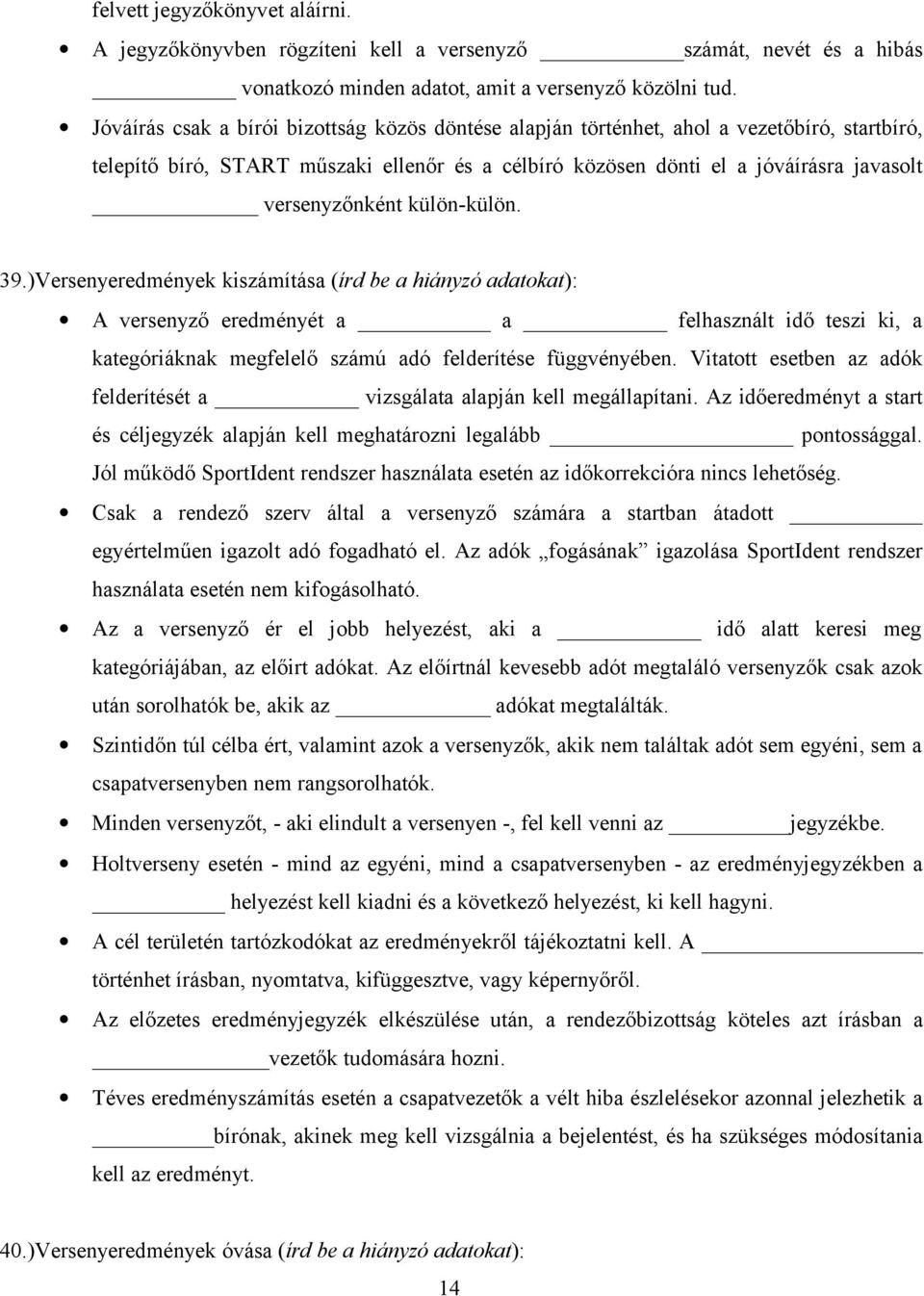 külön-külön. 39.)Versenyeredmények kiszámítása (írd be a hiányzó adatokat): A versenyző eredményét a a felhasznált idő teszi ki, a kategóriáknak megfelelő számú adó felderítése függvényében.