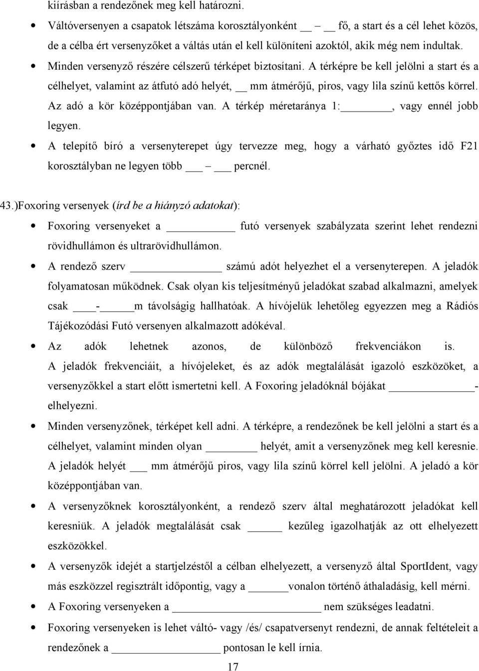 Minden versenyző részére célszerű térképet biztosítani. A térképre be kell jelölni a start és a célhelyet, valamint az átfutó adó helyét, mm átmérőjű, piros, vagy lila színű kettős körrel.