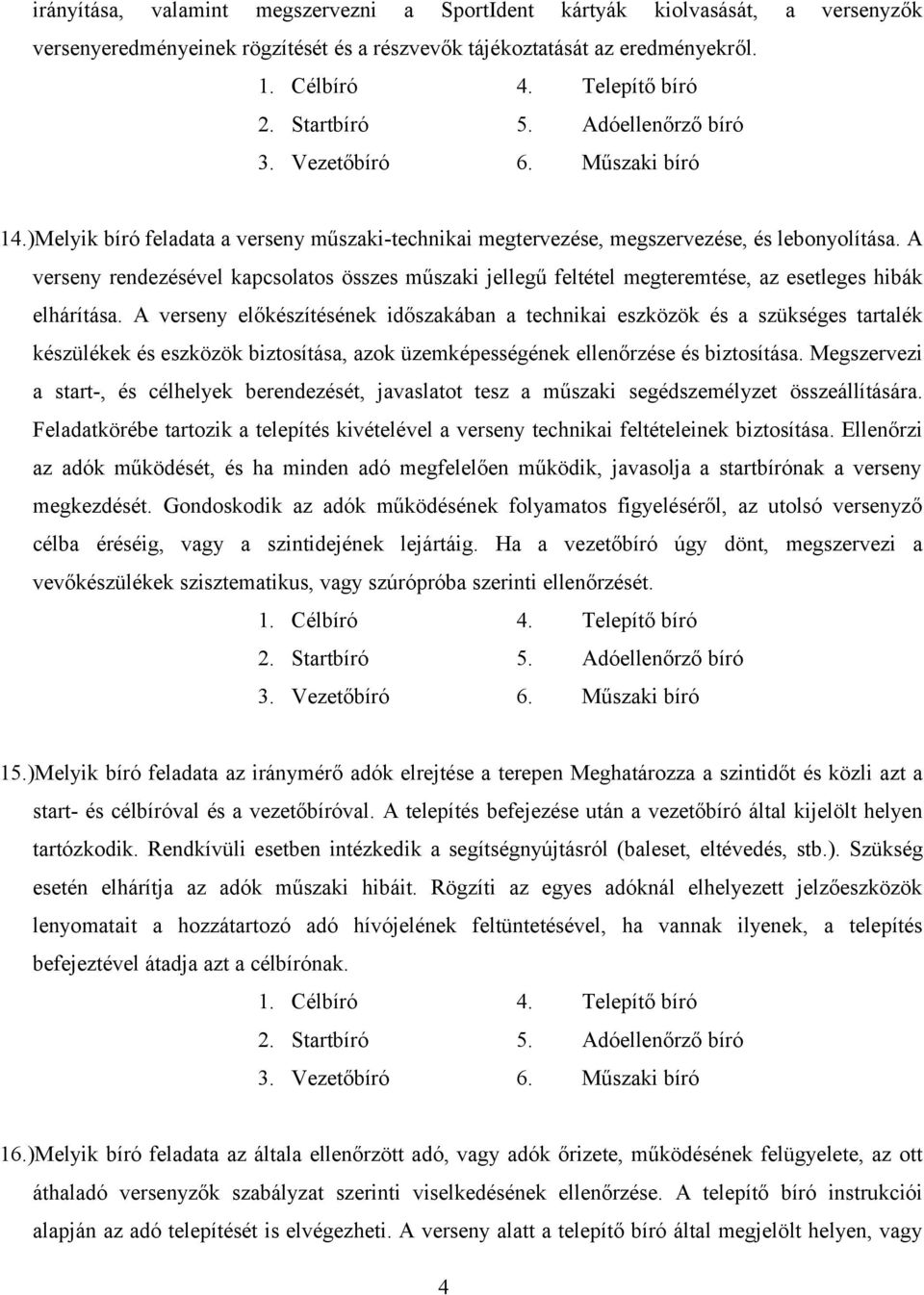 A verseny rendezésével kapcsolatos összes műszaki jellegű feltétel megteremtése, az esetleges hibák elhárítása.