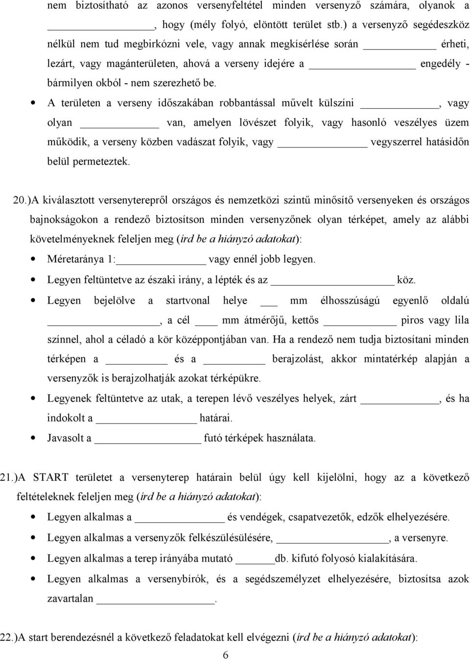 A területen a verseny időszakában robbantással művelt külszíni, vagy olyan van, amelyen lövészet folyik, vagy hasonló veszélyes üzem működik, a verseny közben vadászat folyik, vagy vegyszerrel