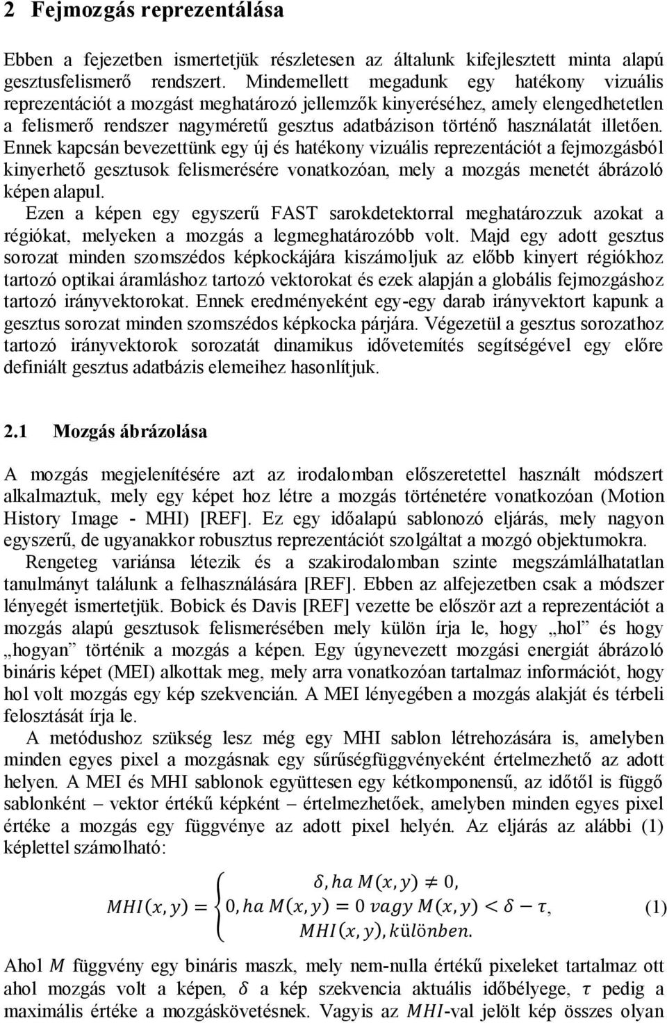 illetően. Ennek kapcsán bevezettünk egy új és hatékony vizuális reprezentációt a fejmozgásból kinyerhető gesztusok felismerésére vonatkozóan, mely a mozgás menetét ábrázoló képen alapul.