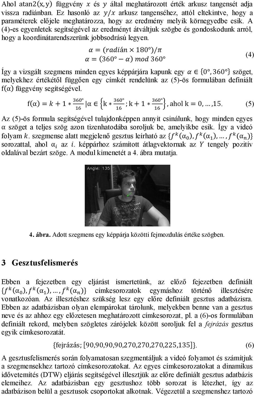 A (4)-es egyenletek segítségével az eredményt átváltjuk szögbe és gondoskodunk arról, hogy a koordinátarendszerünk jobbsodrású legyen.