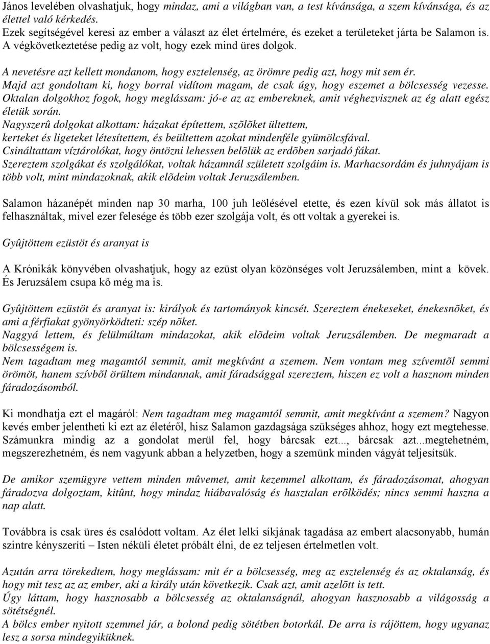 A nevetésre azt kellett mondanom, hogy esztelenség, az örömre pedig azt, hogy mit sem ér. Majd azt gondoltam ki, hogy borral vidítom magam, de csak úgy, hogy eszemet a bölcsesség vezesse.