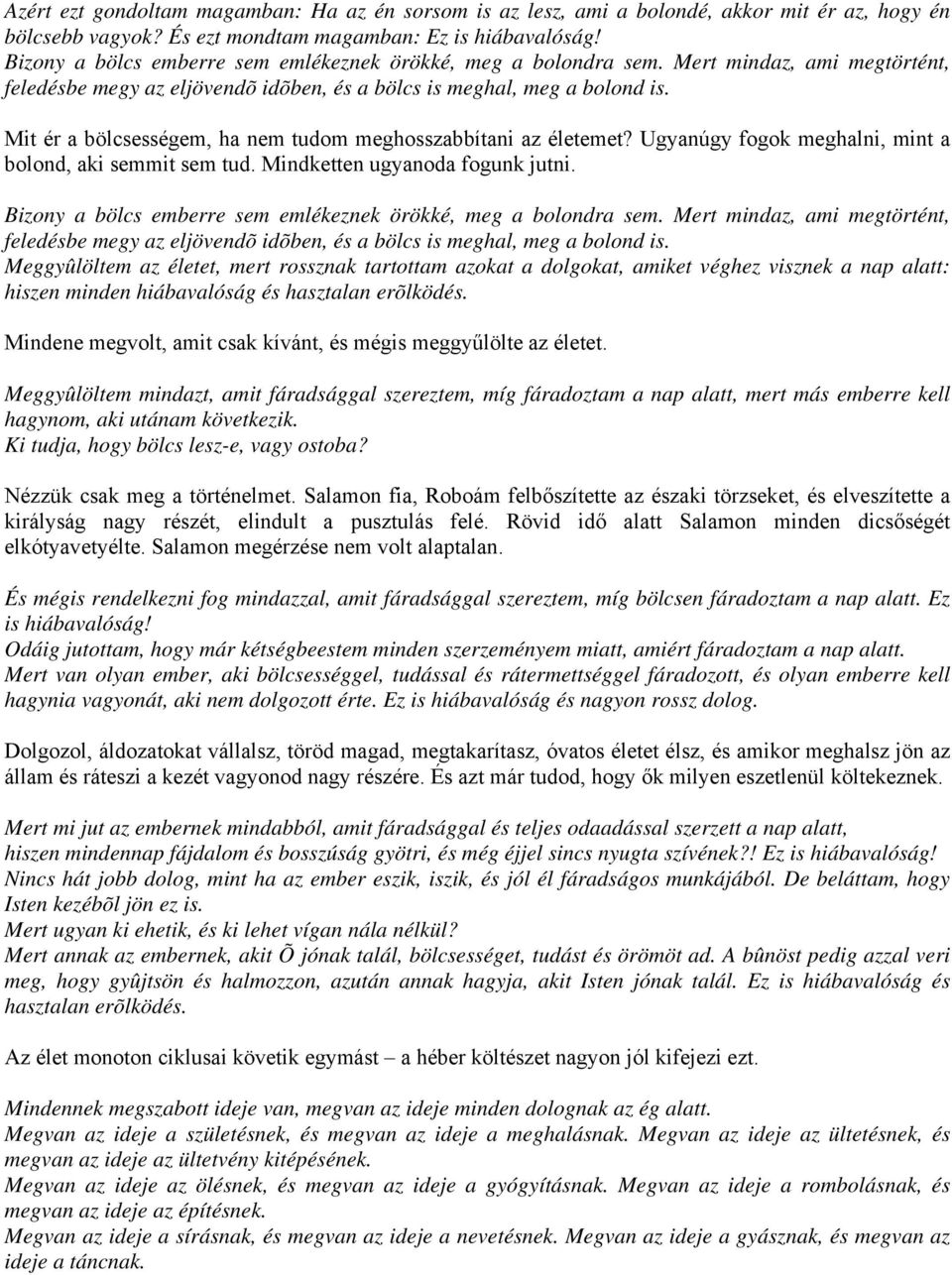 Mit ér a bölcsességem, ha nem tudom meghosszabbítani az életemet? Ugyanúgy fogok meghalni, mint a bolond, aki semmit sem tud. Mindketten ugyanoda fogunk jutni.