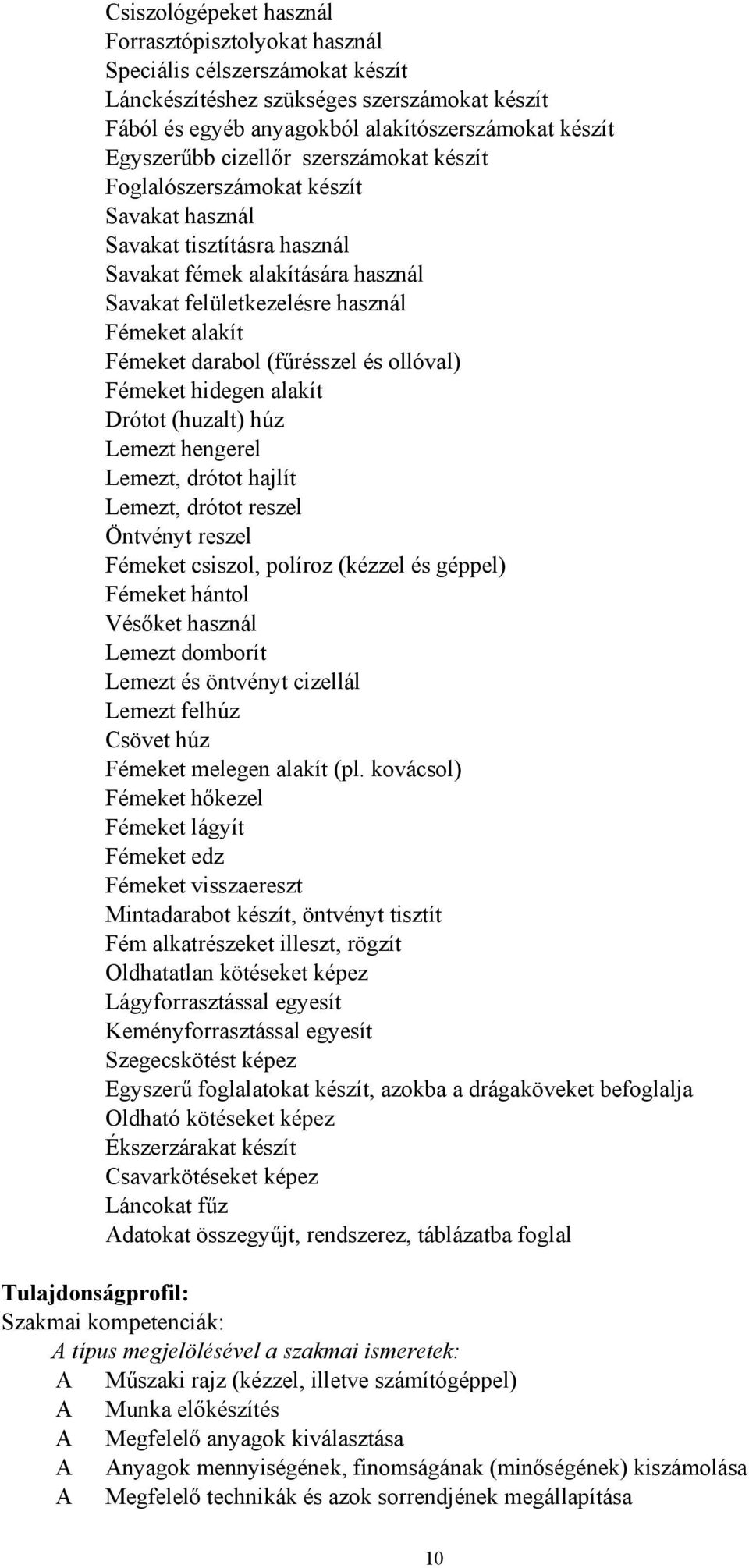 (fűrésszel és ollóval) Fémeket hidegen alakít Drótot (huzalt) húz Lemezt hengerel Lemezt, drótot hajlít Lemezt, drótot reszel Öntvényt reszel Fémeket csiszol, políroz (kézzel és géppel) Fémeket