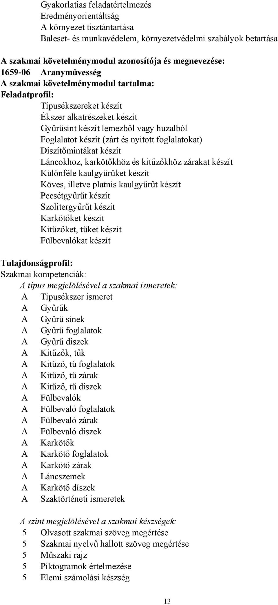 foglalatokat) Díszítőmintákat készít Láncokhoz, karkötőkhöz és kitűzőkhöz zárakat készít Különféle kaulgyűrűket készít Köves, illetve platnis kaulgyűrűt készít Pecsétgyűrűt készít Szolitergyűrűt