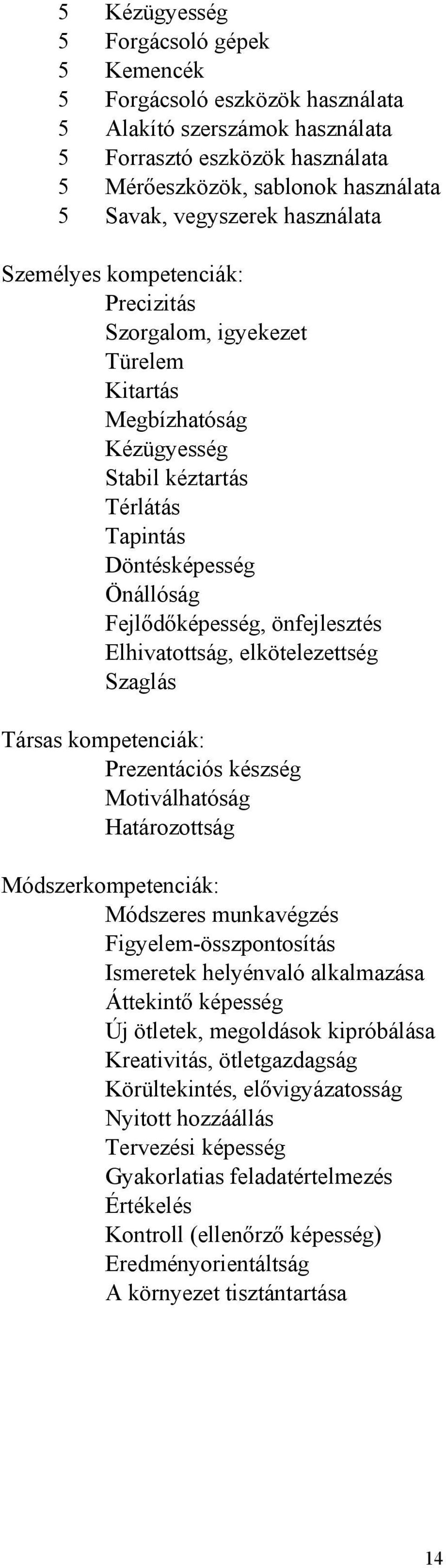 Elhivatottság, elkötelezettség Szaglás Társas kompetenciák: Prezentációs készség Határozottság Módszerkompetenciák: Módszeres munkavégzés Figyelem-összpontosítás Ismeretek helyénvaló alkalmazása