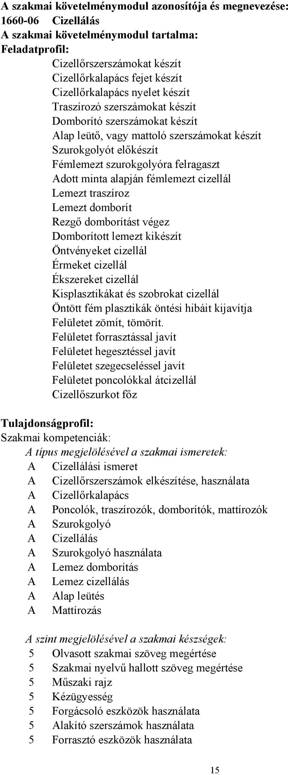 Adott minta alapján fémlemezt cizellál Lemezt traszíroz Lemezt domborít Rezgő domborítást végez Domborított lemezt kikészít Öntvényeket cizellál Érmeket cizellál Ékszereket cizellál Kisplasztikákat