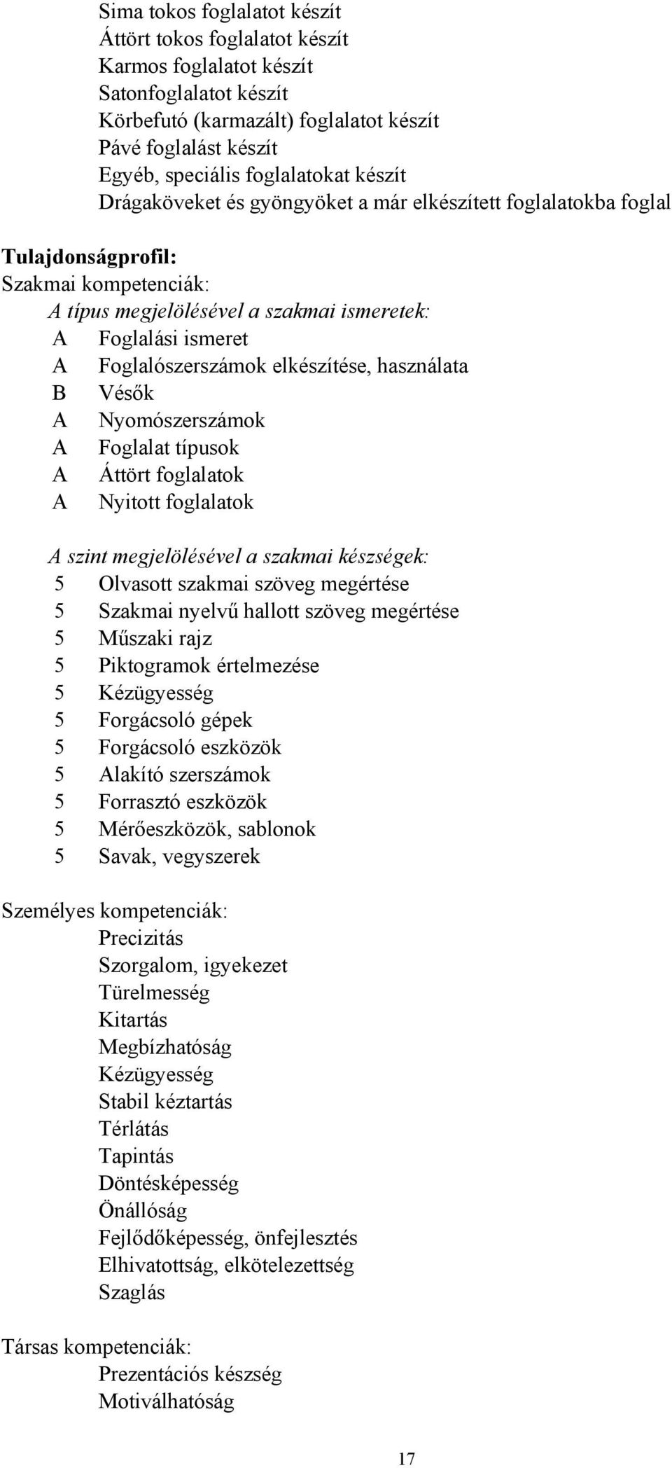 elkészítése, használata B Vésők A Nyomószerszámok A Foglalat típusok A Áttört foglalatok A Nyitott foglalatok A szint megjelölésével a szakmai készségek: 5 Olvasott szakmai szöveg megértése 5 Szakmai