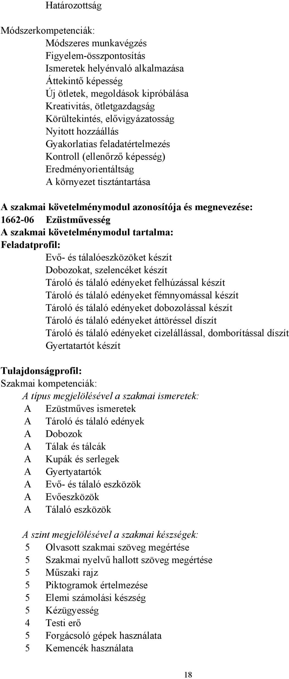 és megnevezése: 1662-06 Ezüstművesség A szakmai követelménymodul tartalma: Feladatprofil: Evő- és tálalóeszközöket készít Dobozokat, szelencéket készít Tároló és tálaló edényeket felhúzással készít