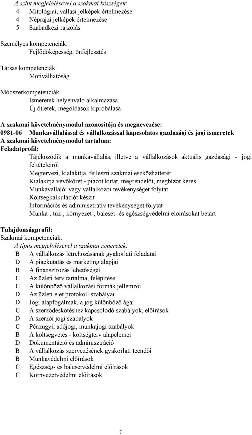 vállalkozással kapcsolatos gazdasági és jogi ismeretek A szakmai követelménymodul tartalma: Feladatprofil: Tájékozódik a munkavállalás, illetve a vállalkozások aktuális gazdasági - jogi feltételeiről