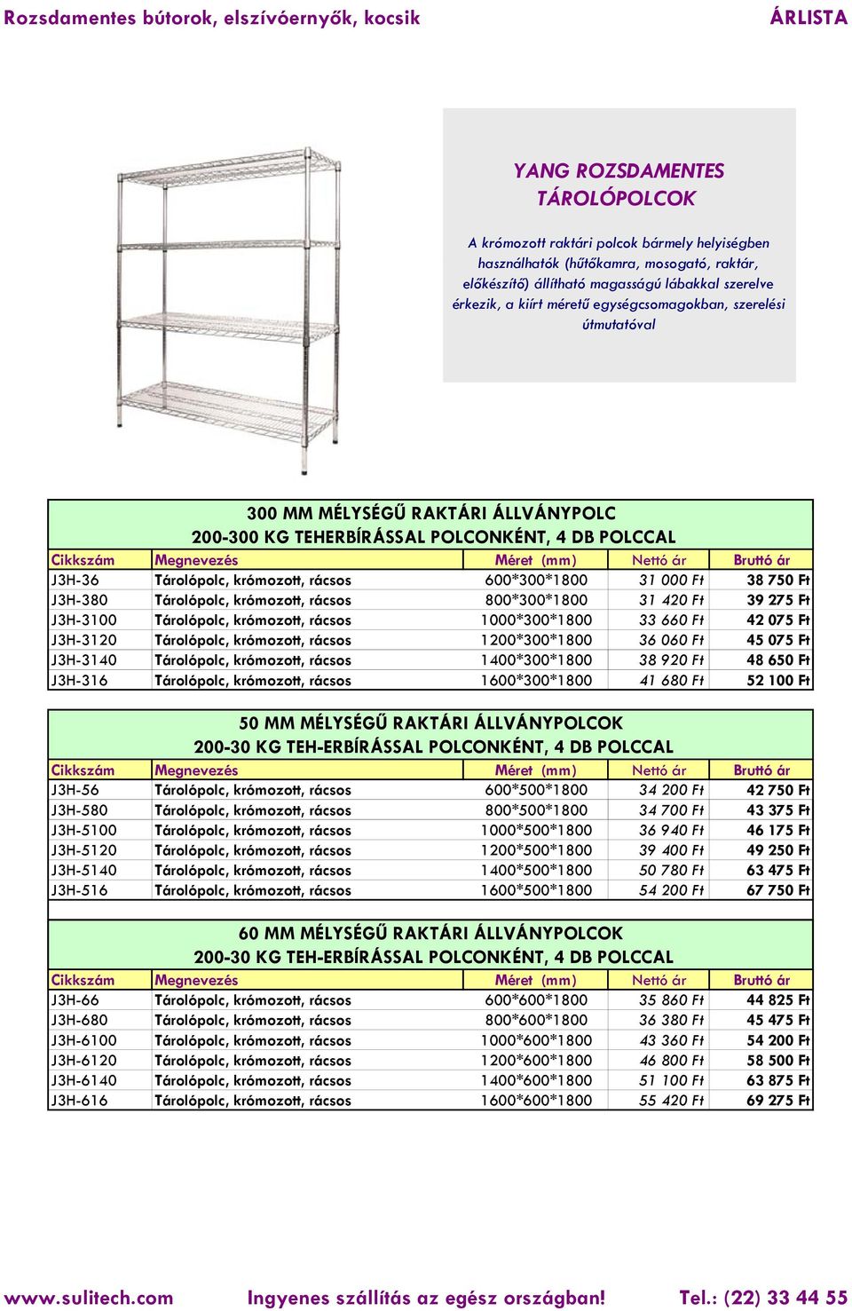 krómozott, rácsos 600*300*1800 31 000 Ft 38 750 Ft J3H-380 Tárolópolc, krómozott, rácsos 800*300*1800 31 420 Ft 39 275 Ft J3H-3100 Tárolópolc, krómozott, rácsos 1000*300*1800 33 660 Ft 42 075 Ft