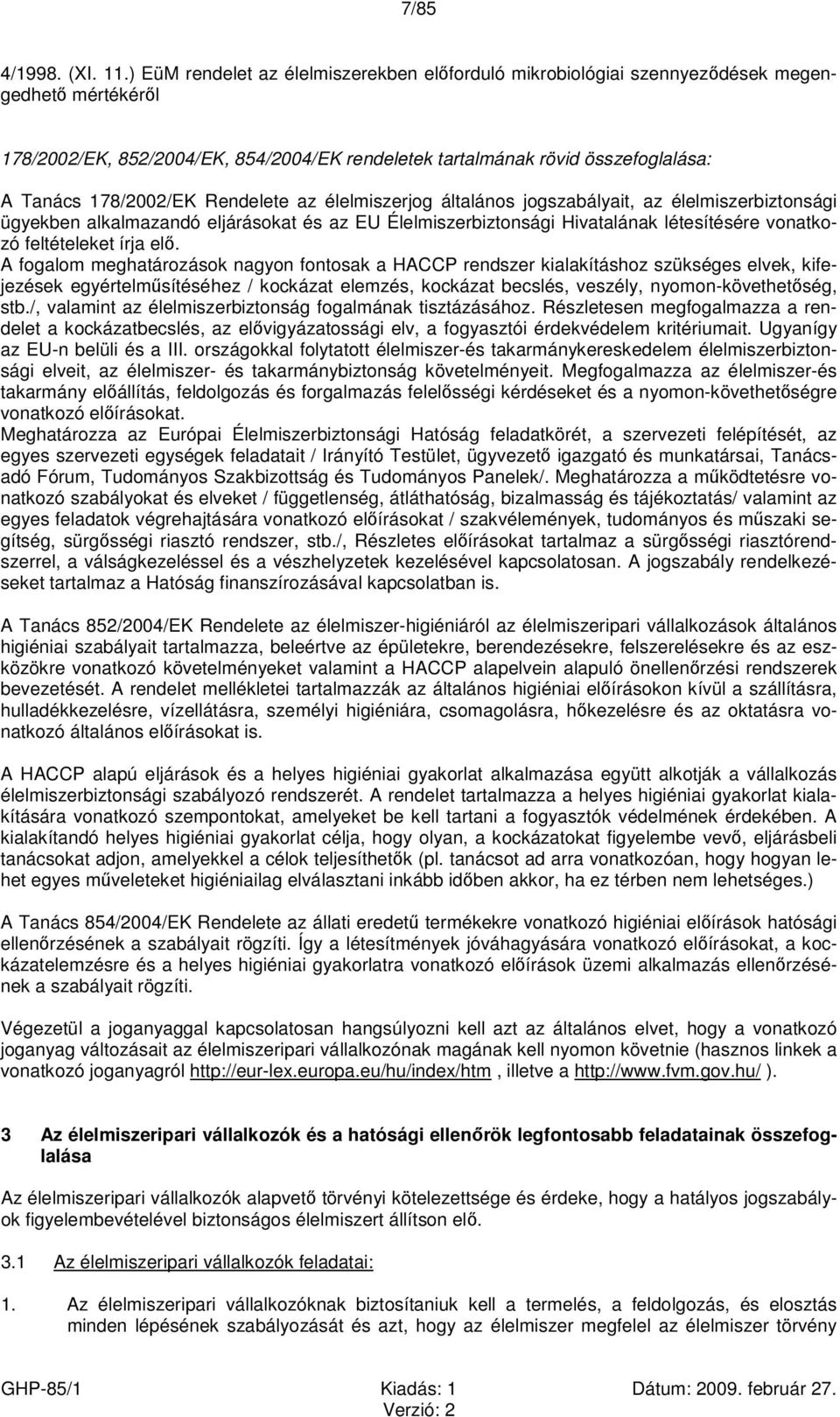 178/2002/EK Rendelete az élelmiszerjog általános jogszabályait, az élelmiszerbiztonsági ügyekben alkalmazandó eljárásokat és az EU Élelmiszerbiztonsági Hivatalának létesítésére vonatkozó feltételeket