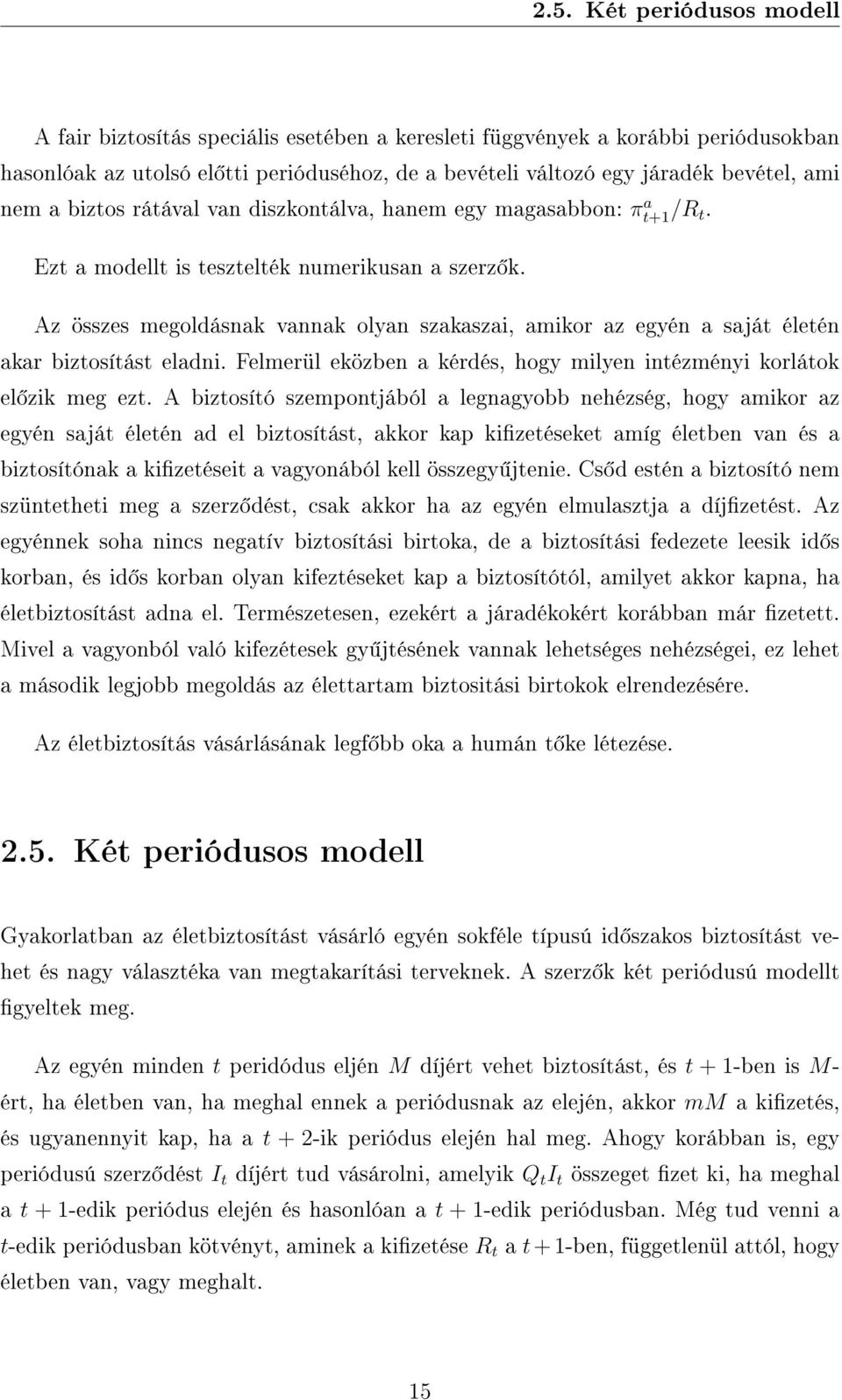 Az összes megoldásnak vannak olyan szakaszai, amikor az egyén a saját életén akar biztosítást eladni. Felmerül eközben a kérdés, hogy milyen intézményi korlátok el zik meg ezt.