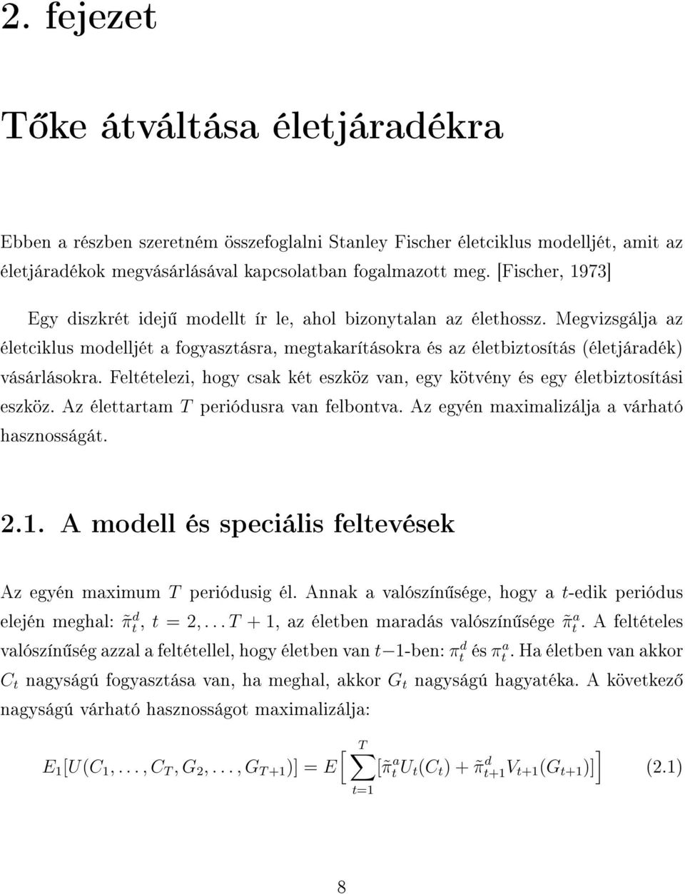 Feltételezi, hogy csak két eszköz van, egy kötvény és egy életbiztosítási eszköz. Az élettartam T periódusra van felbontva. Az egyén maximalizálja a várható hasznosságát. 2.1.