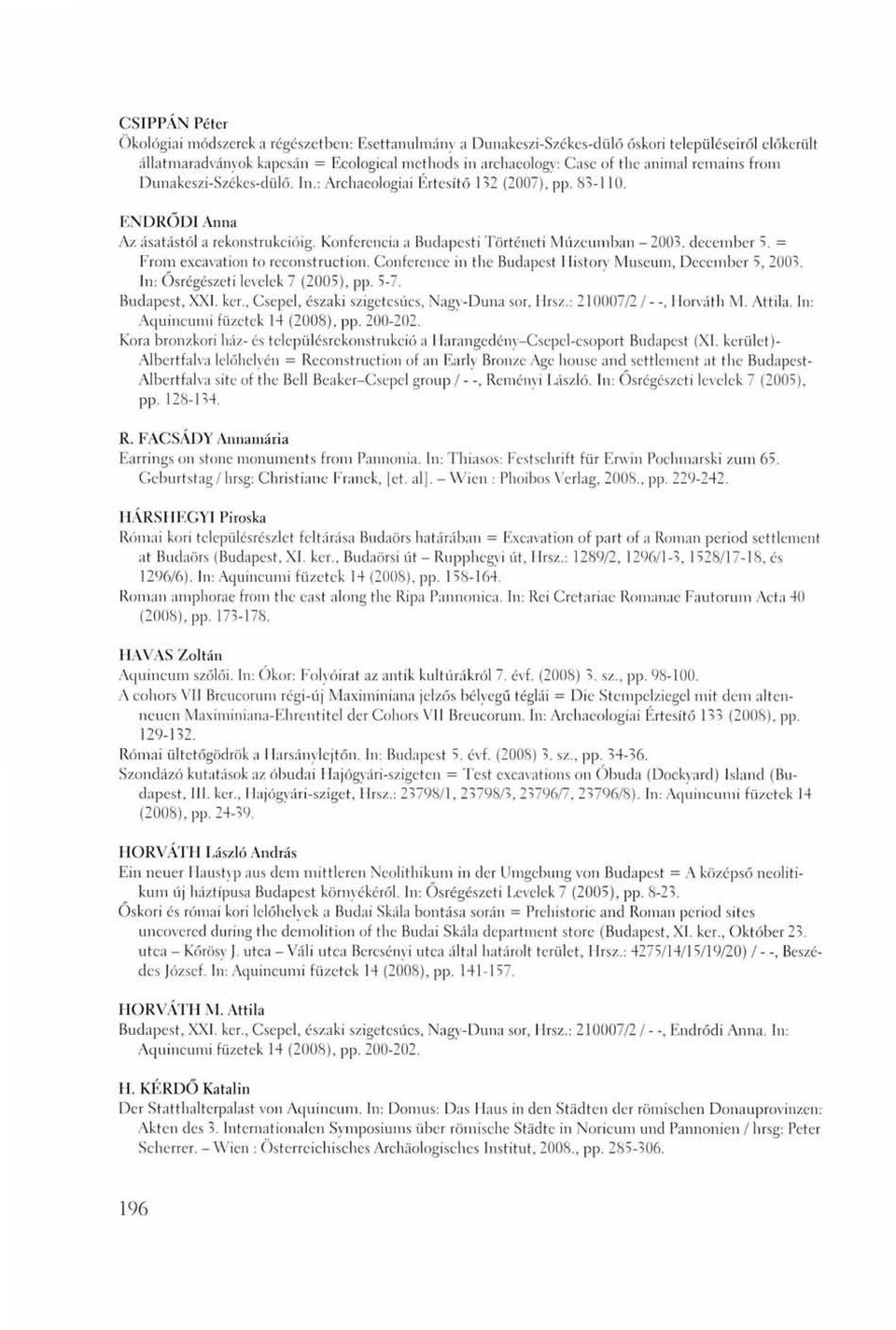 = From excavation to reconstruction. Conference in the Budapest History Museum, December 3, 2003. In: Ősrégészeti levelek 7 (2005), pp. 5-7. Budapest, XXI. ker.