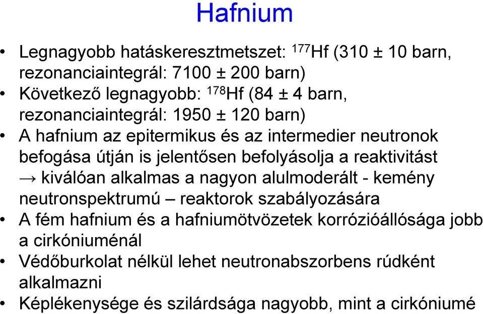 reaktivitást kiválóan alkalmas a nagyon alulmoderált - kemény neutronspektrumú reaktorok szabályozására A fém hafnium és a hafniumötvözetek