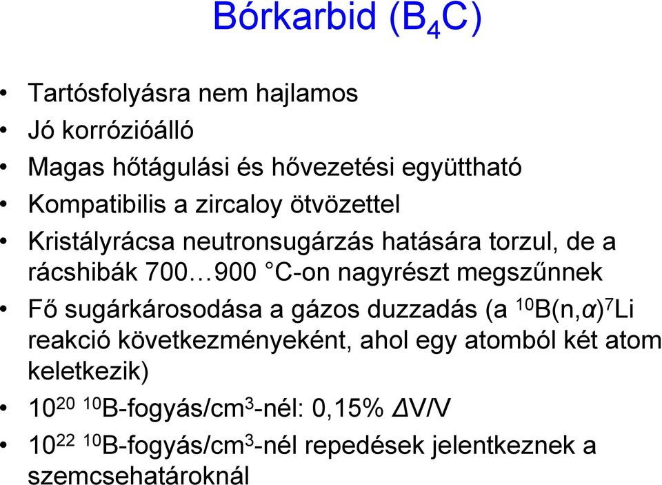 nagyrészt megszűnnek Fő sugárkárosodása a gázos duzzadás (a 10 B(n,α) 7 Li reakció következményeként, ahol egy