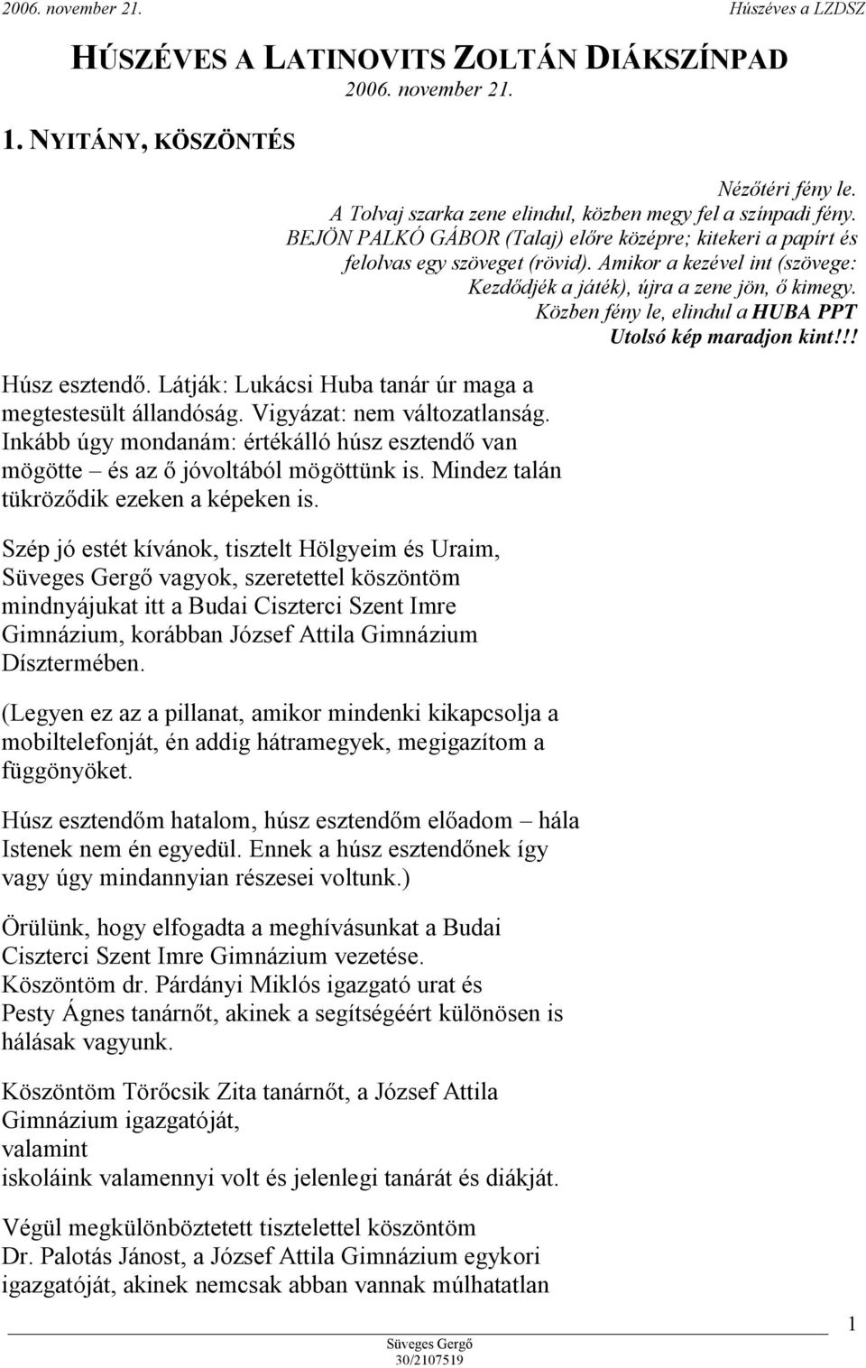 Szép jó estét kívánok, tisztelt Hölgyeim és Uraim, vagyok, szeretettel köszöntöm mindnyájukat itt a Budai Ciszterci Szent Imre Gimnázium, korábban József Attila Gimnázium Dísztermében.